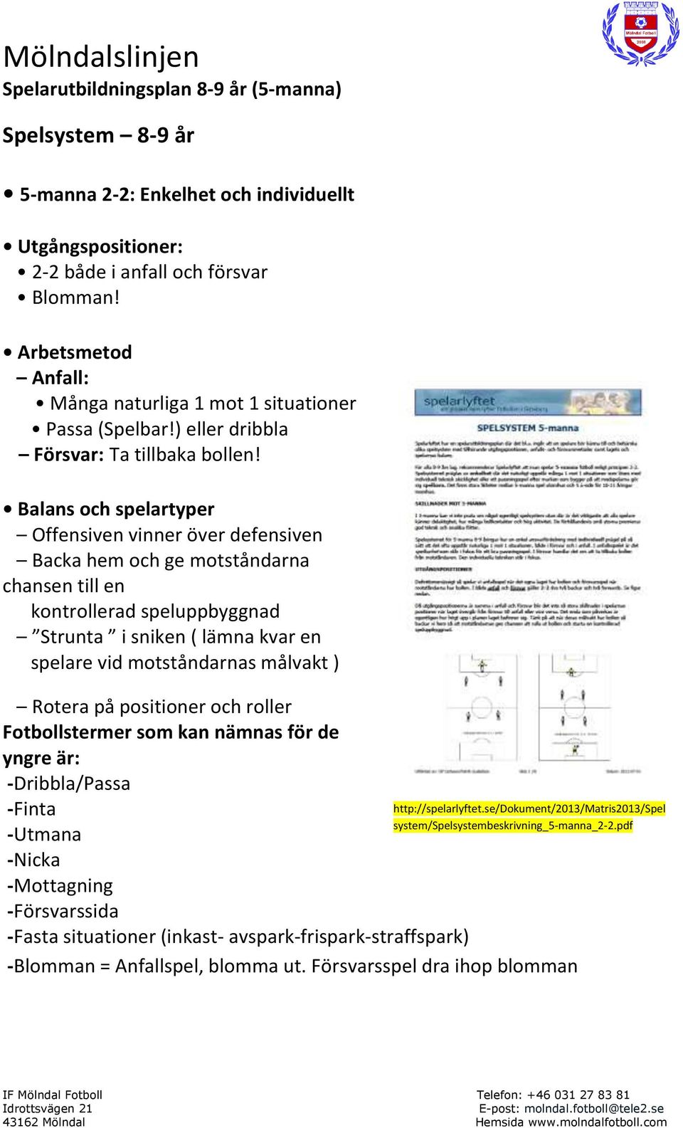 Balans och spelartyper Offensiven vinner över defensiven Backa hem och ge motståndarna chansen till en kontrollerad speluppbyggnad Strunta i sniken ( lämna kvar en spelare vid motståndarnas målvakt )