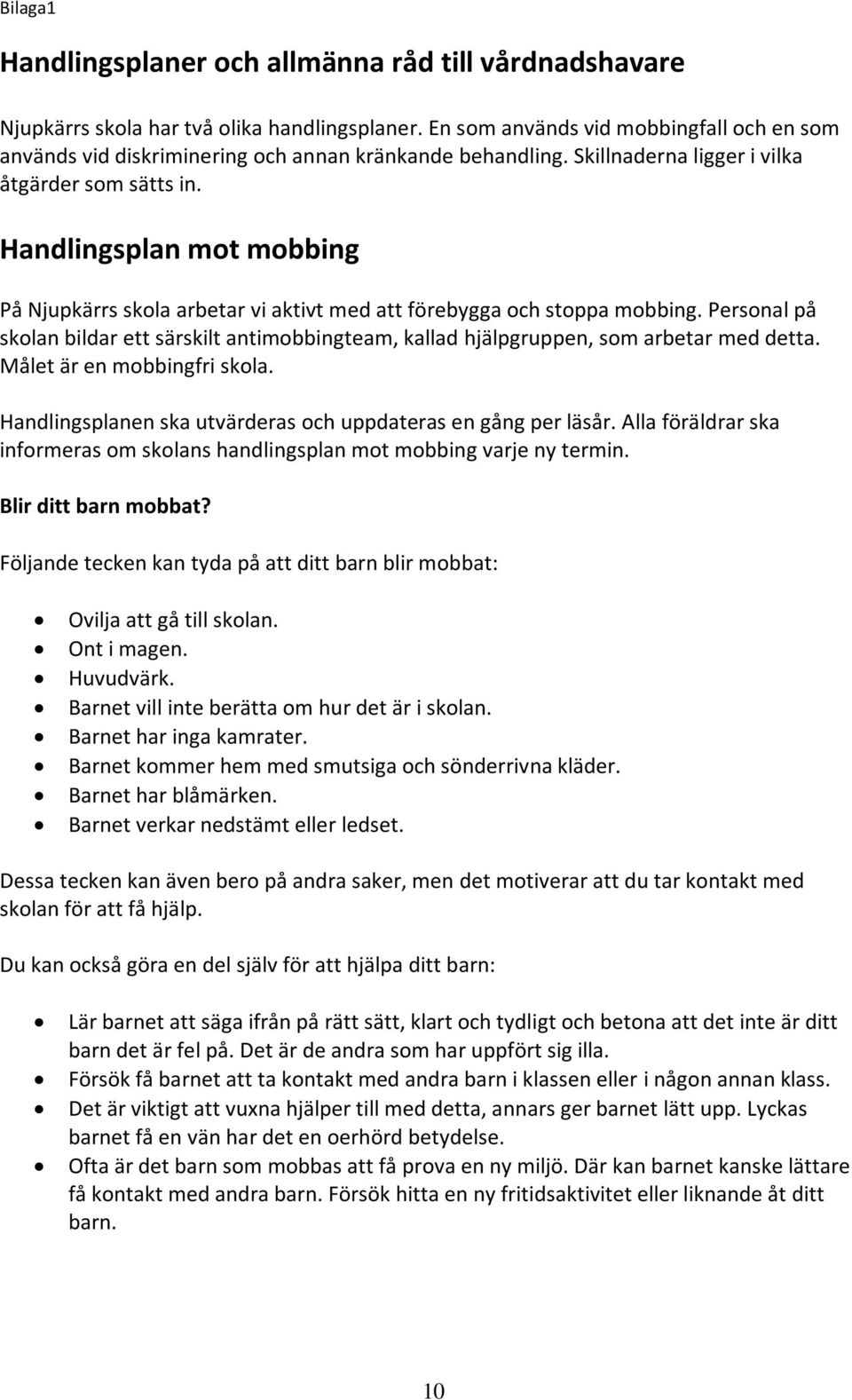 Handlingsplan mot mobbing På Njupkärrs skola arbetar vi aktivt med att förebygga och stoppa mobbing. Personal på skolan bildar ett särskilt antimobbingteam, kallad hjälpgruppen, som arbetar med detta.