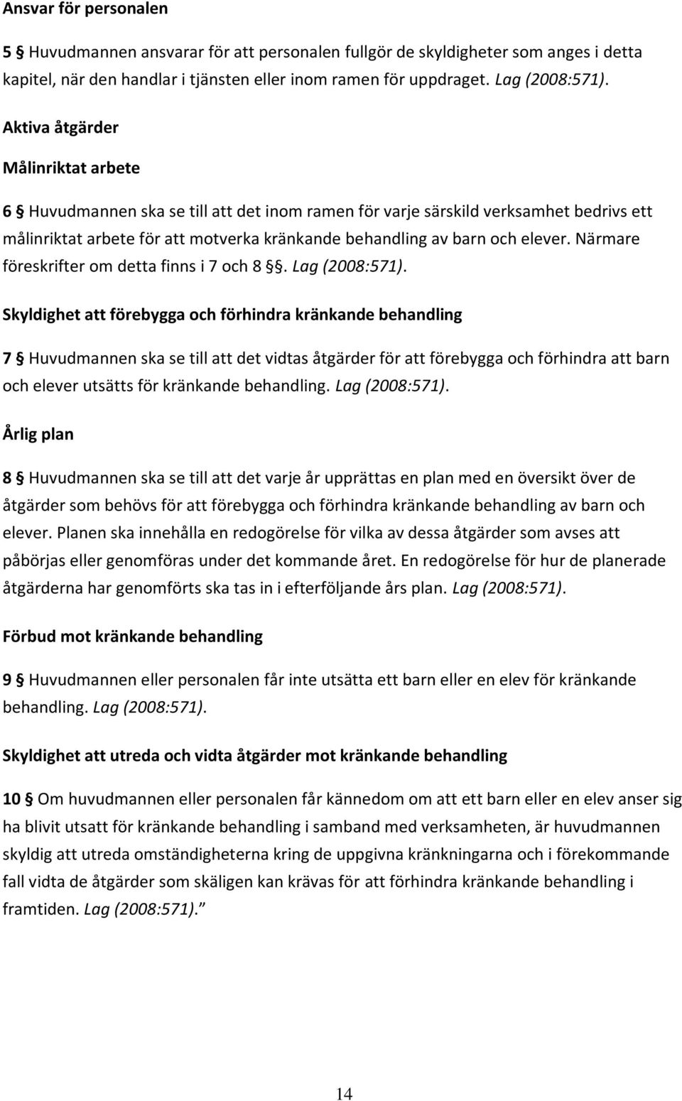 Närmare föreskrifter om detta finns i 7 och 8. Lag (2008:571).