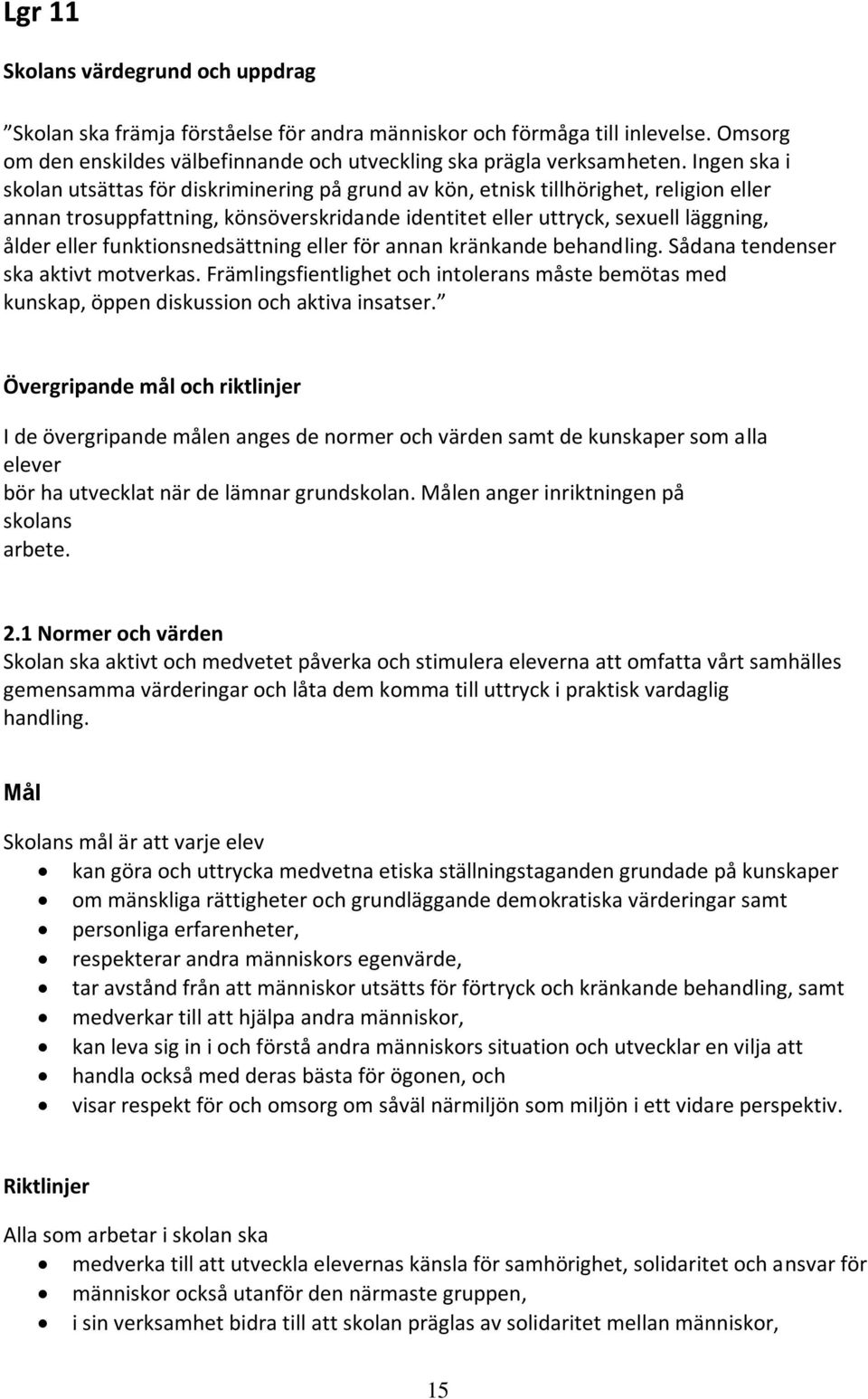 funktionsnedsättning eller för annan kränkande behandling. Sådana tendenser ska aktivt motverkas. Främlingsfientlighet och intolerans måste bemötas med kunskap, öppen diskussion och aktiva insatser.