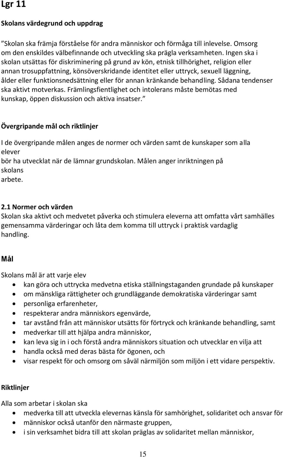 funktionsnedsättning eller för annan kränkande behandling. Sådana tendenser ska aktivt motverkas. Främlingsfientlighet och intolerans måste bemötas med kunskap, öppen diskussion och aktiva insatser.