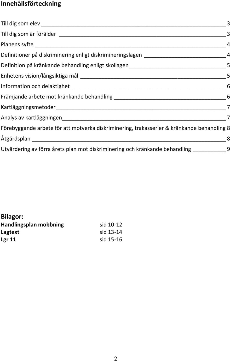 behandling 6 Kartläggningsmetoder 7 Analys av kartläggningen 7 Förebyggande arbete för att motverka diskriminering, trakasserier & kränkande behandling 8