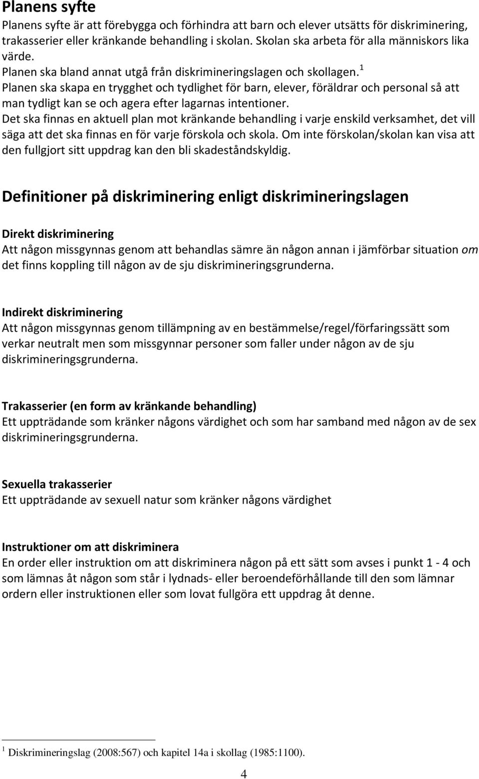 1 Planen ska skapa en trygghet och tydlighet för barn, elever, föräldrar och personal så att man tydligt kan se och agera efter lagarnas intentioner.