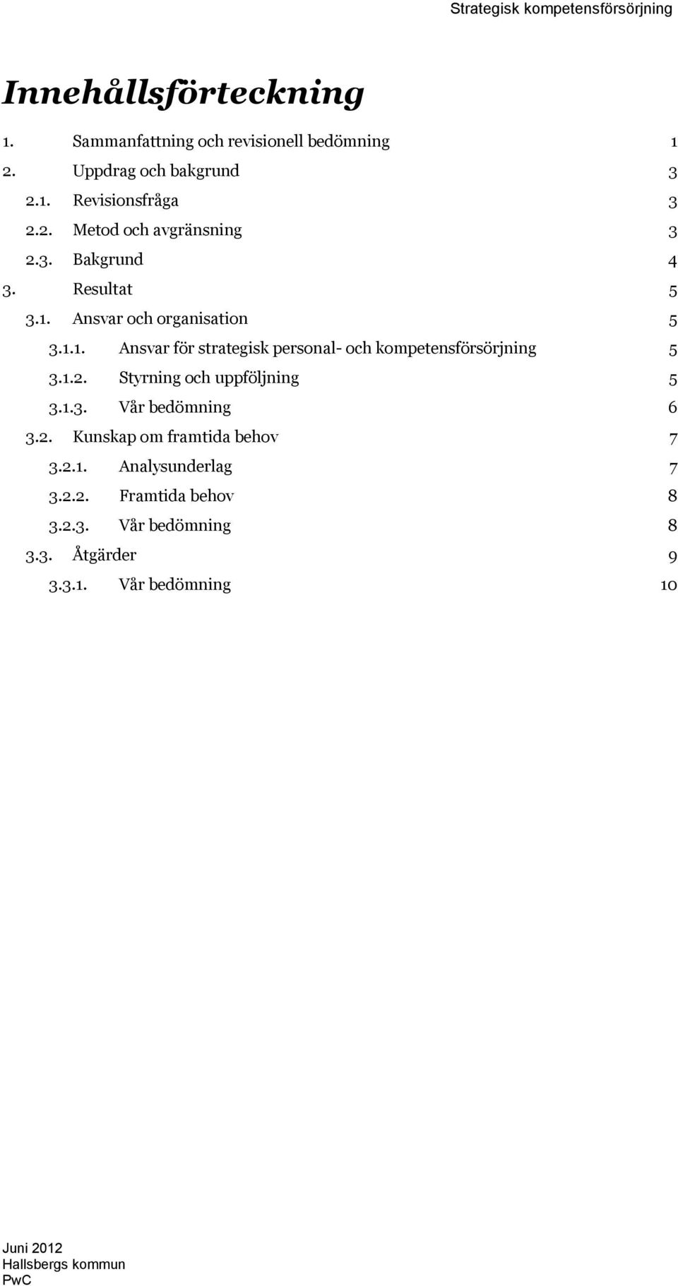 1.2. Styrning och uppföljning 5 3.1.3. Vår bedömning 6 3.2. Kunskap om framtida behov 7 3.2.1. Analysunderlag 7 3.2.2. Framtida behov 8 3.