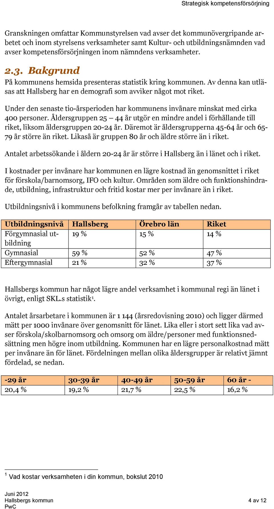 Under den senaste tio-årsperioden har kommunens invånare minskat med cirka 400 personer. Åldersgruppen 25 44 år utgör en mindre andel i förhållande till riket, liksom åldersgruppen 20-24 år.