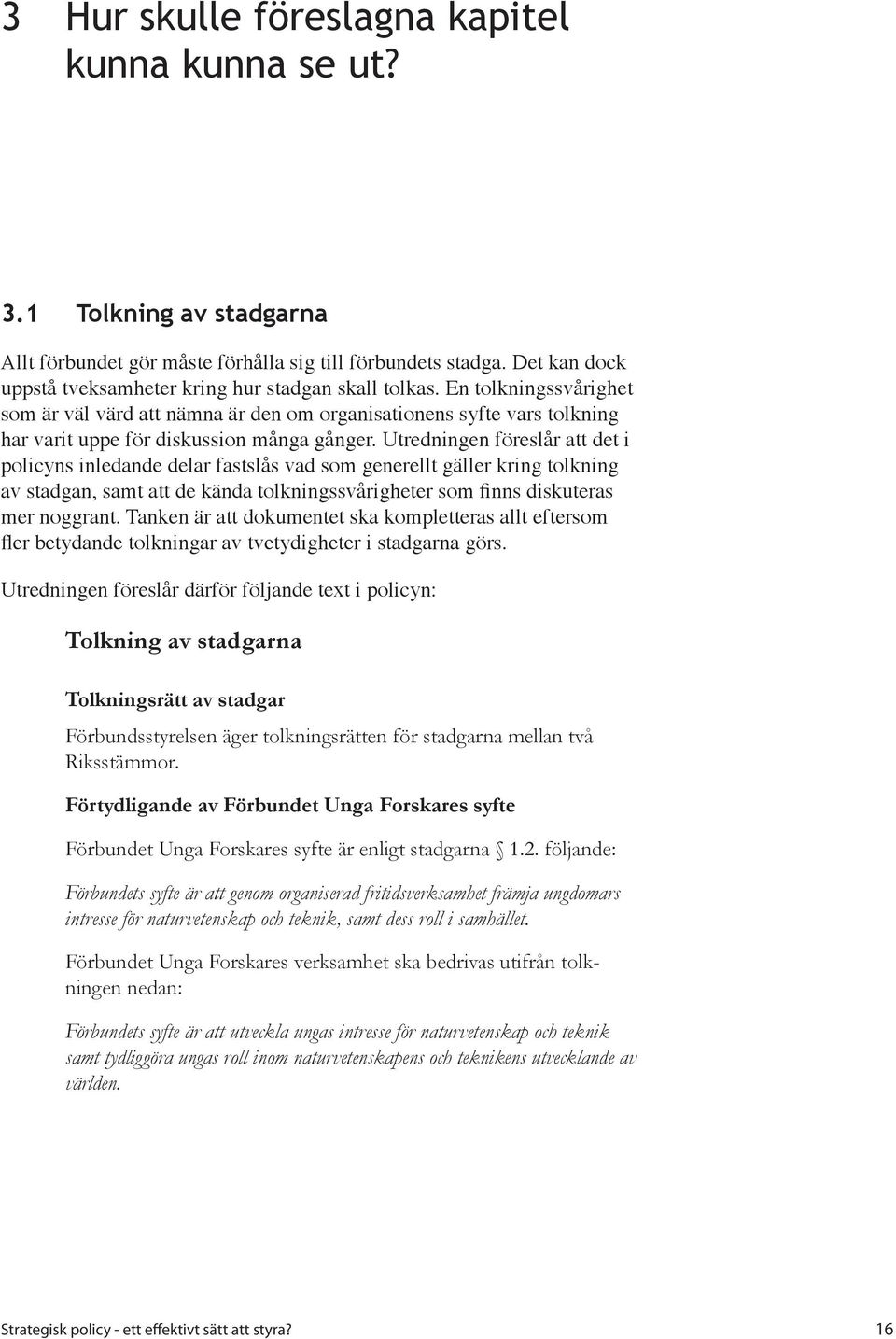 En tolkningssvårighet som är väl värd att nämna är den om organisationens syfte vars tolkning har varit uppe för diskussion många gånger.