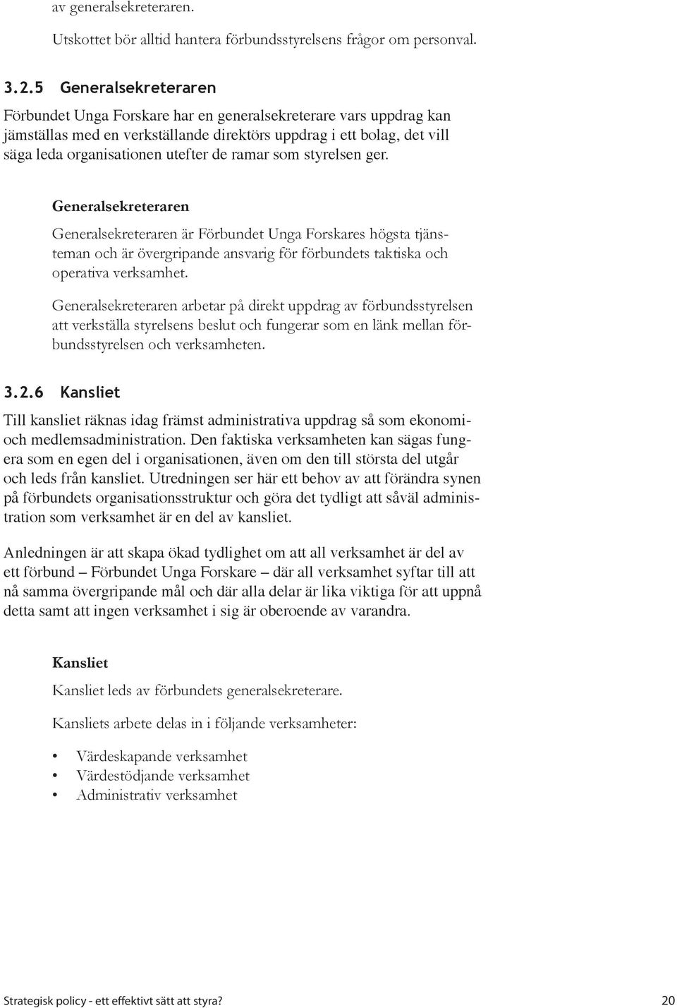 ramar som styrelsen ger. Generalsekreteraren Generalsekreteraren är Förbundet Unga Forskares högsta tjänsteman och är övergripande ansvarig för förbundets taktiska och operativa verksamhet.