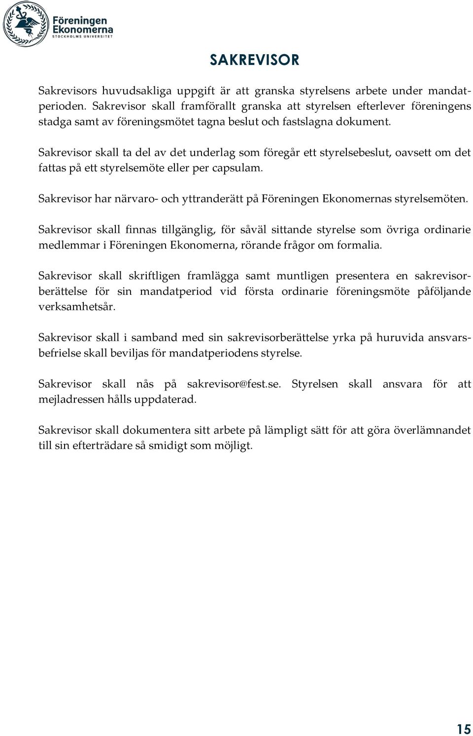 Sakrevisor skall ta del av det underlag som föregår ett styrelsebeslut, oavsett om det fattas på ett styrelsemöte eller per capsulam.