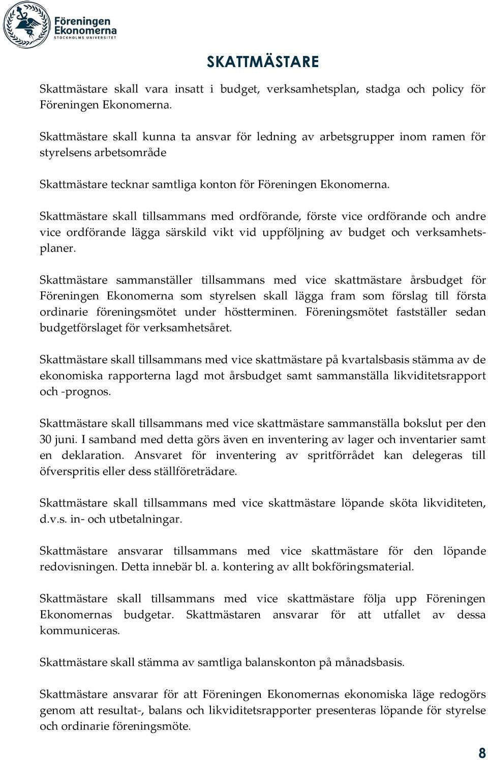 Skattmästare skall tillsammans med ordförande, förste vice ordförande och andre vice ordförande lägga särskild vikt vid uppföljning av budget och verksamhetsplaner.