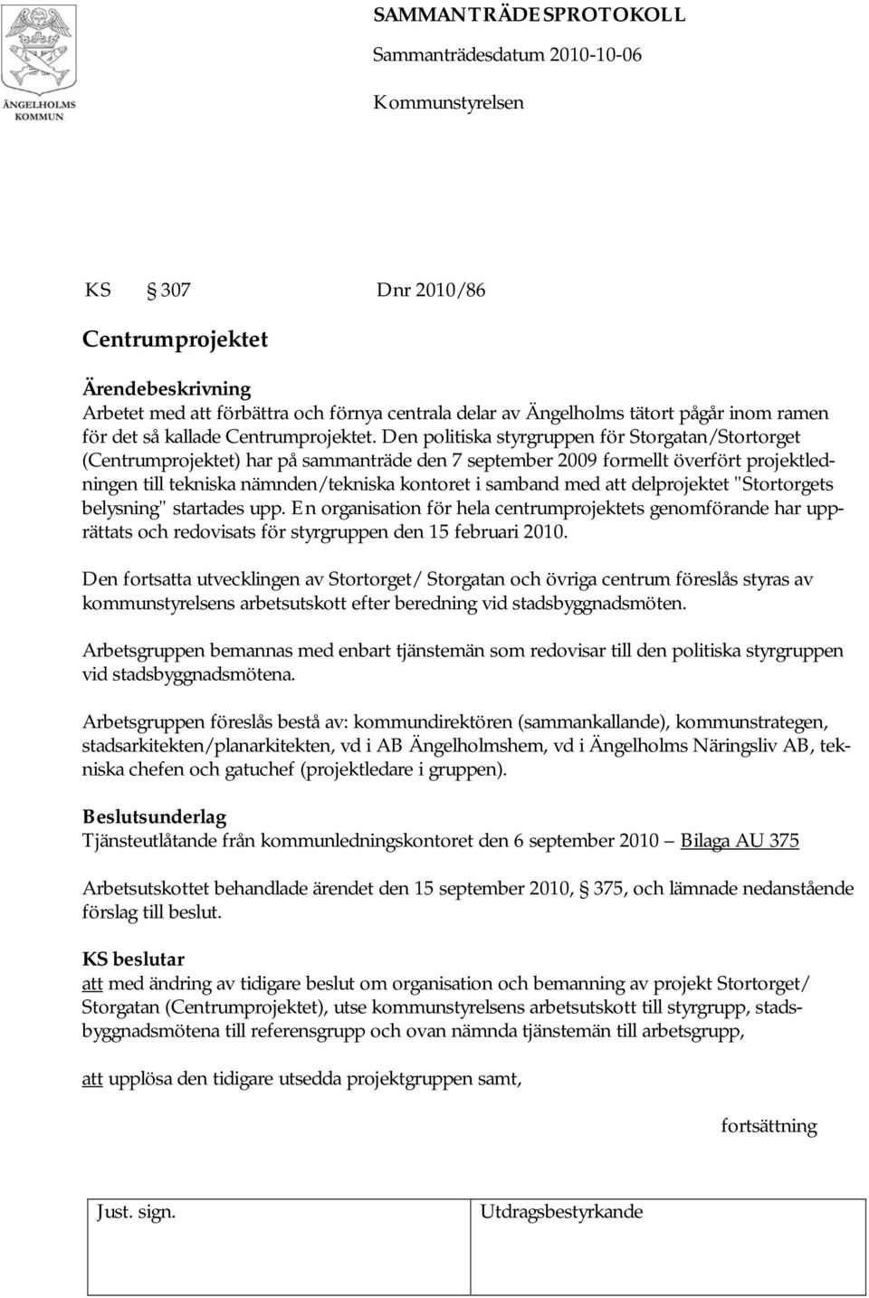 att delprojektet "Stortorgets belysning" startades upp. En organisation för hela centrumprojektets genomförande har upprättats och redovisats för styrgruppen den 15 februari 2010.