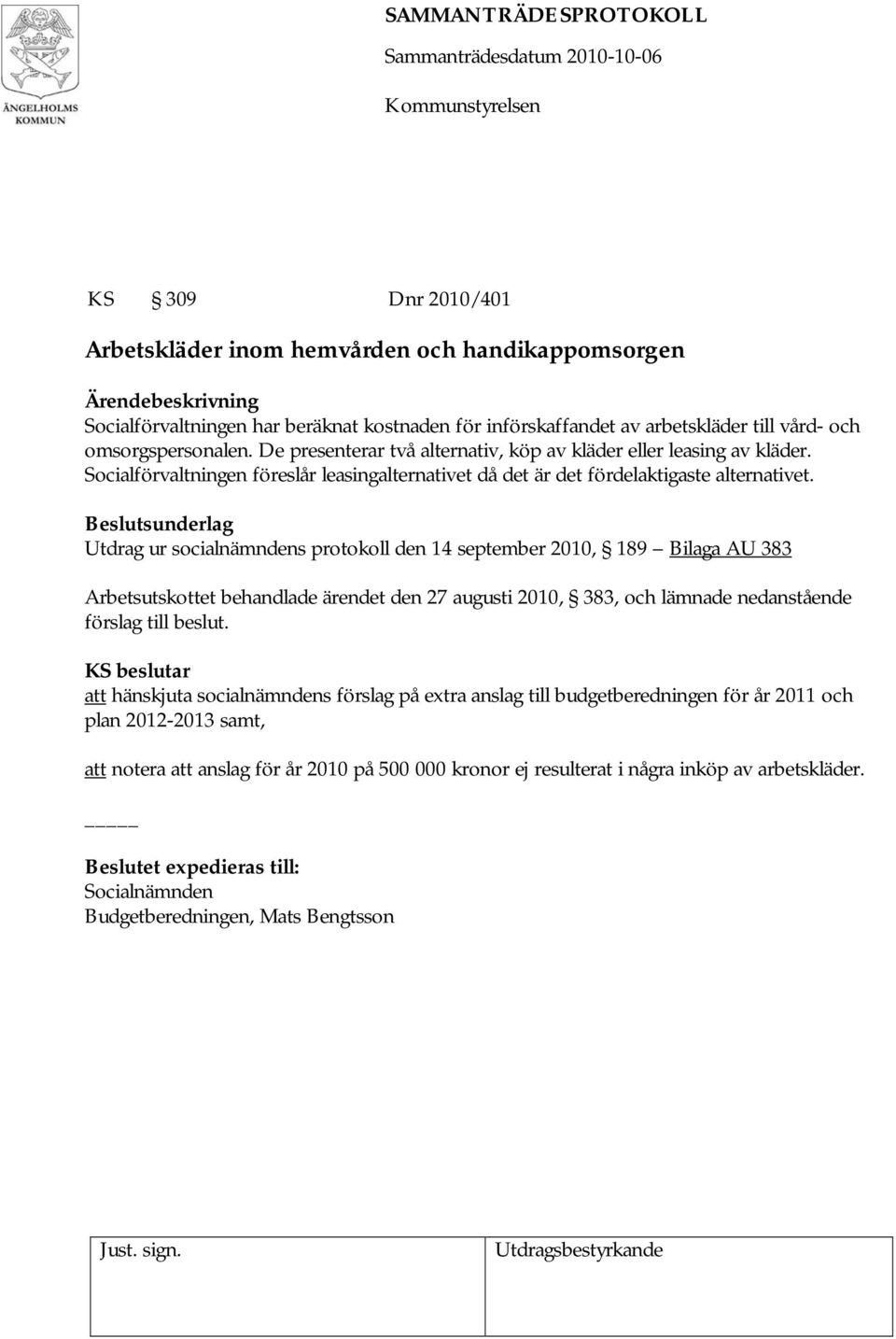 Utdrag ur socialnämndens protokoll den 14 september 2010, 189 Bilaga AU 383 Arbetsutskottet behandlade ärendet den 27 augusti 2010, 383, och lämnade nedanstående förslag till beslut.