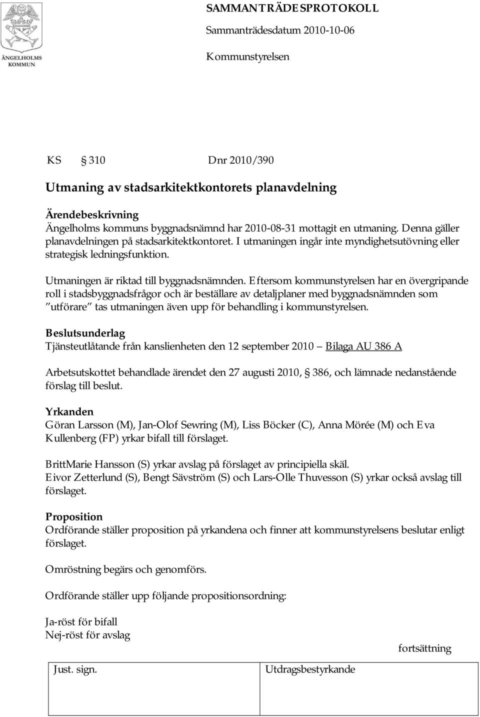 Eftersom kommunstyrelsen har en övergripande roll i stadsbyggnadsfrågor och är beställare av detaljplaner med byggnadsnämnden som utförare tas utmaningen även upp för behandling i kommunstyrelsen.