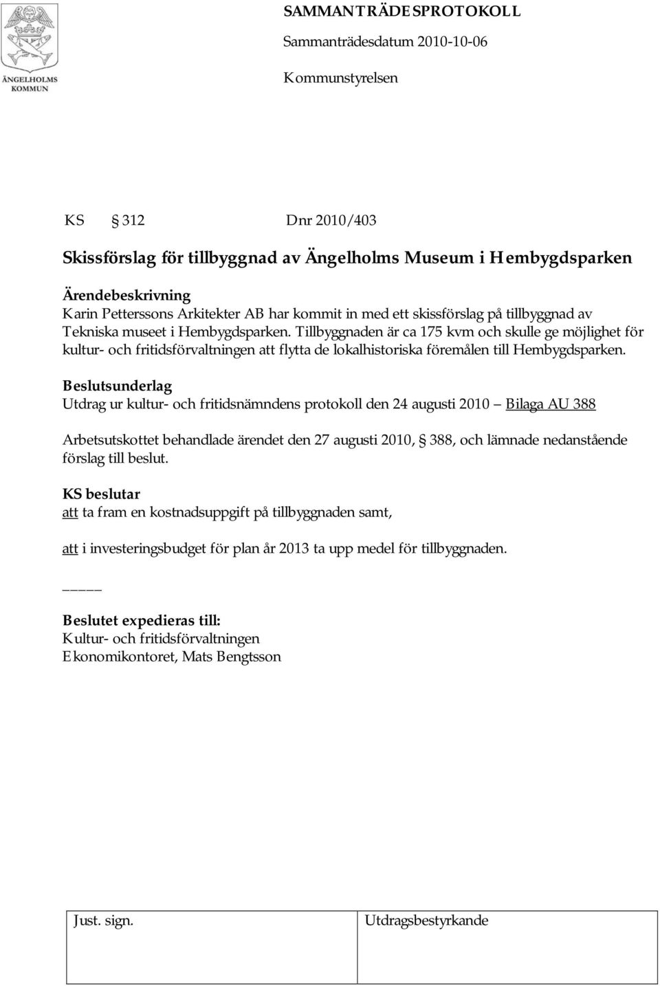 Utdrag ur kultur- och fritidsnämndens protokoll den 24 augusti 2010 Bilaga AU 388 Arbetsutskottet behandlade ärendet den 27 augusti 2010, 388, och lämnade nedanstående förslag till beslut.