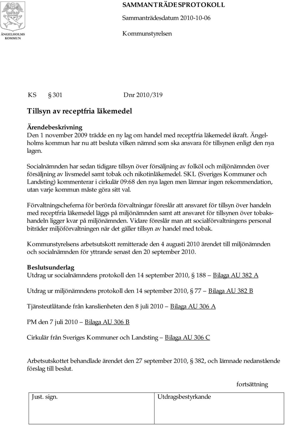 Socialnämnden har sedan tidigare tillsyn över försäljning av folköl och miljönämnden över försäljning av livsmedel samt tobak och nikotinläkemedel.