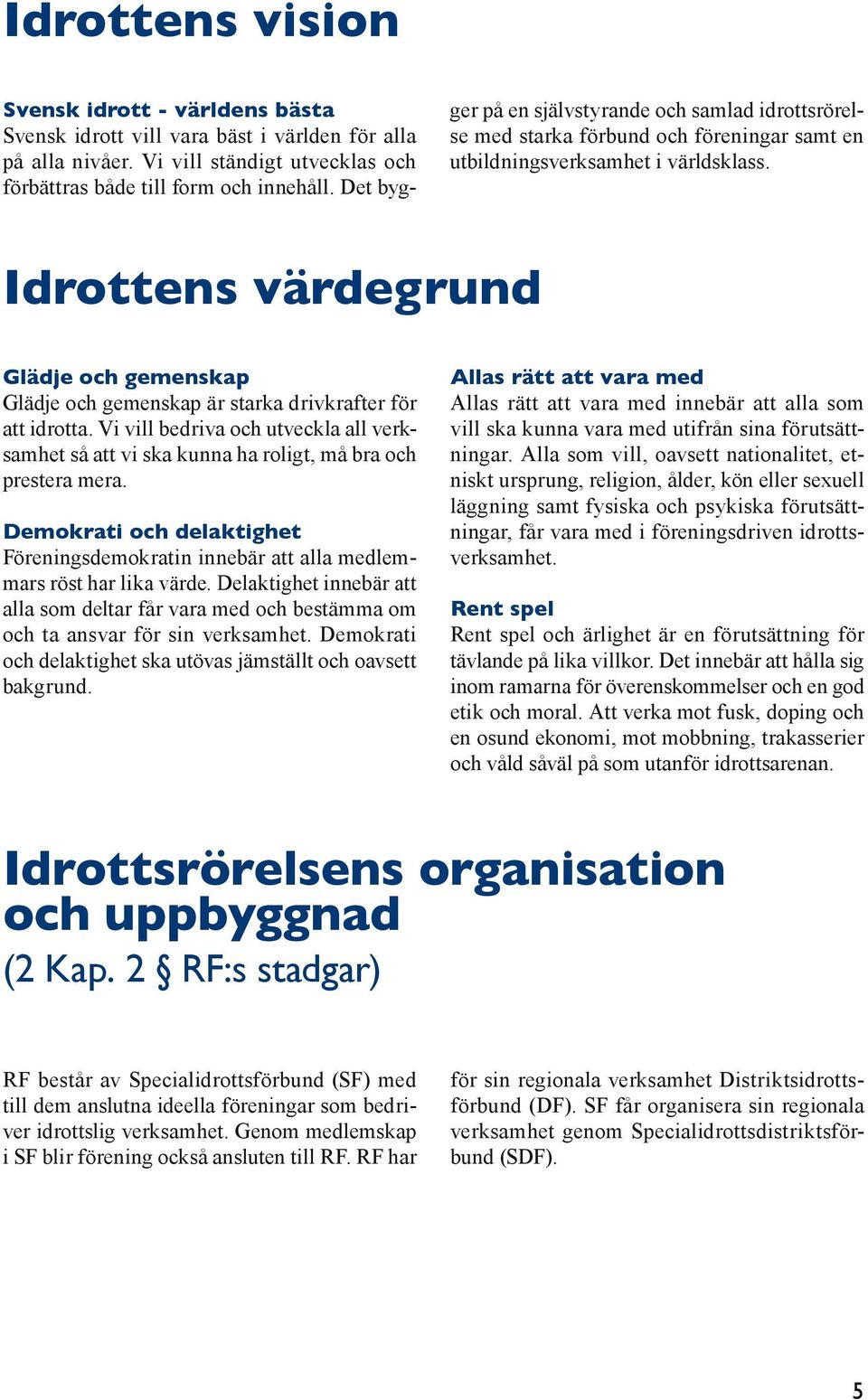 Idrottens värdegrund Glädje och gemenskap Glädje och gemenskap är starka drivkrafter för att idrotta.