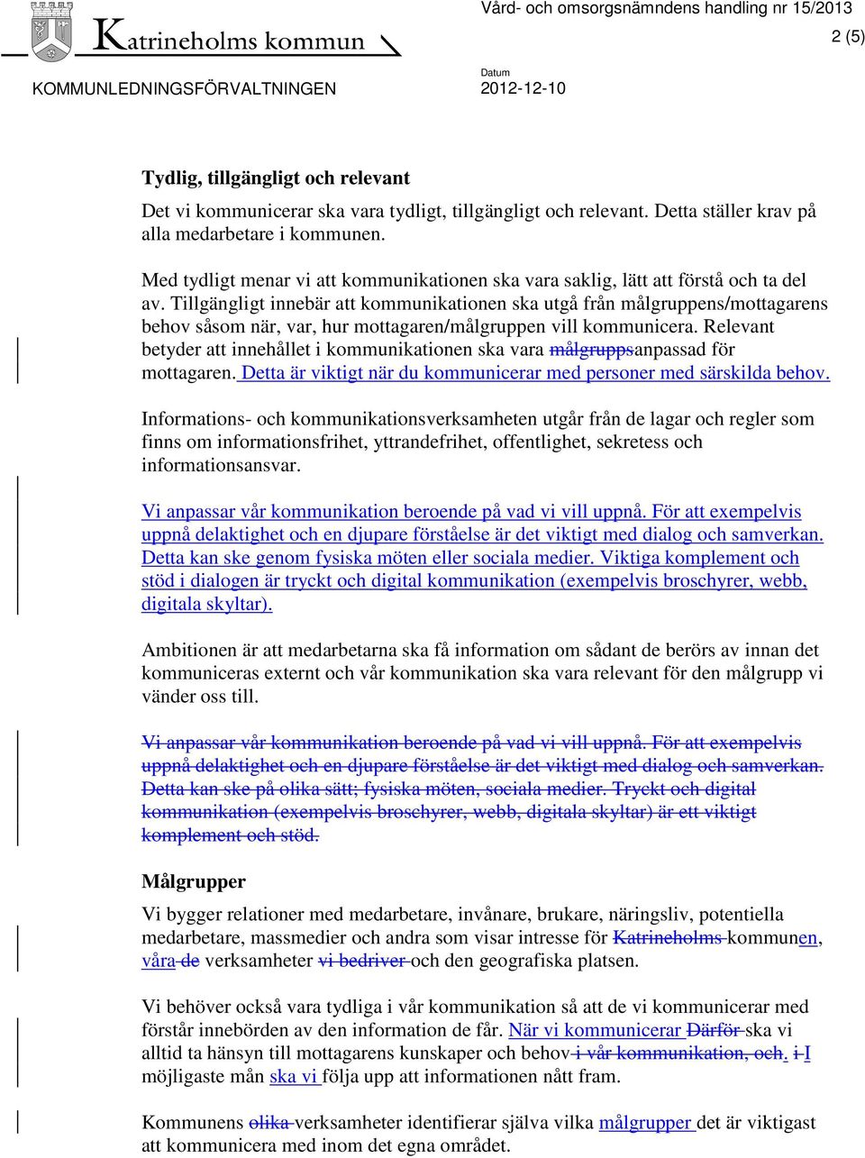 Tillgängligt innebär att kommunikationen ska utgå från målgruppens/mottagarens behov såsom när, var, hur mottagaren/målgruppen vill kommunicera.