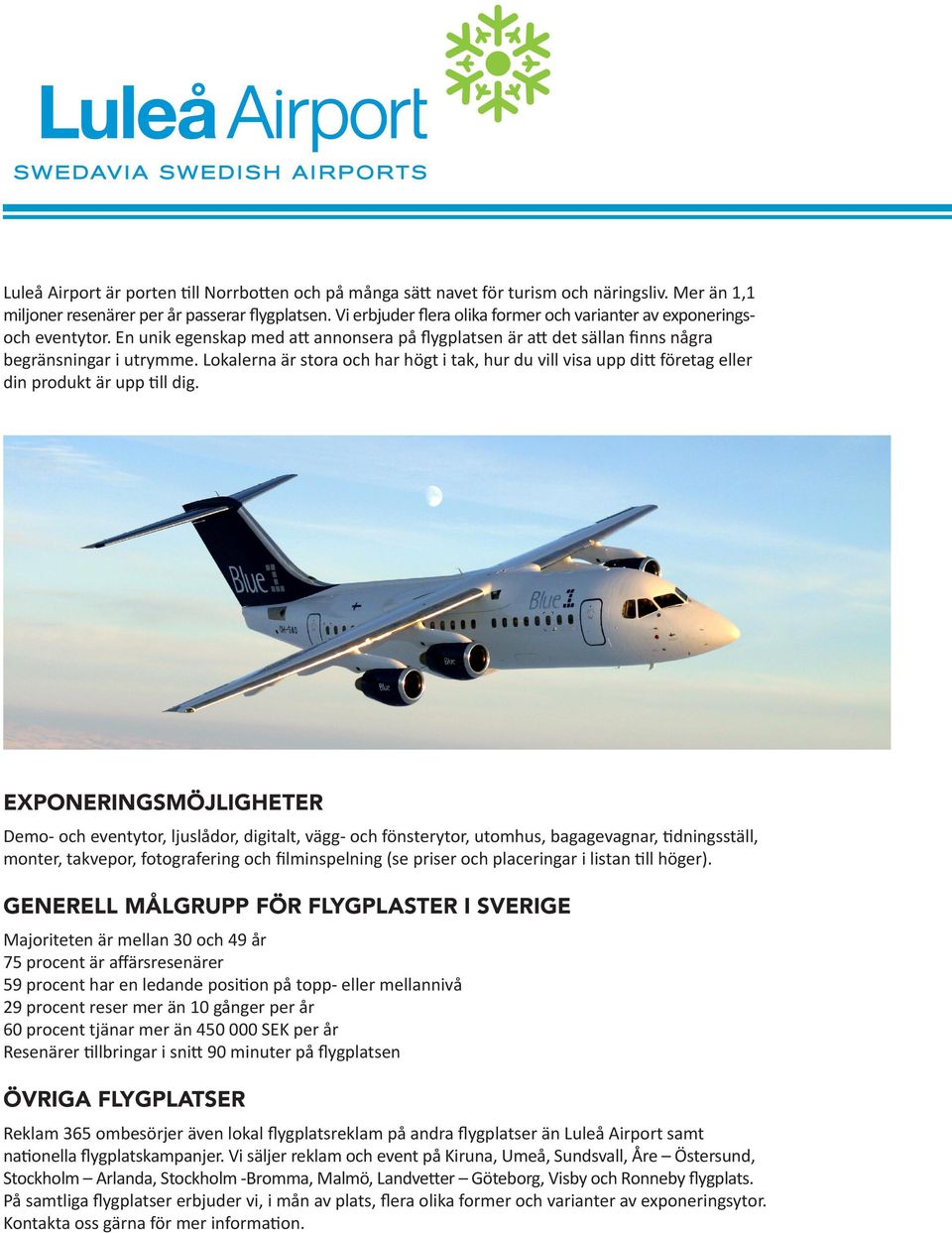 Lokalerna är stora och har högt i tak, hur du vill visa upp ditt företag eller din produkt är upp till dig.