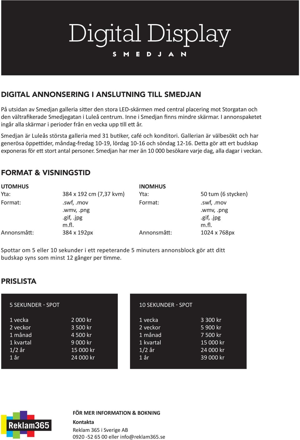 Gallerian är välbesökt och har generösa öppettider, måndag-fredag 10-19, lördag 10-16 och söndag 12-16. Detta gör att ert budskap exponeras för ett stort antal personer.
