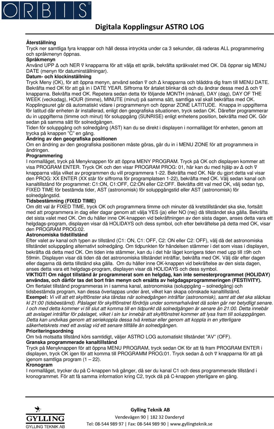 Datum- och klockinställning Tryck Meny (OK), för att öppna menyn, använd sedan och knapparna och bläddra dig fram till MENU DATE. Bekräfta med OK för att gå in i DATE YEAR.