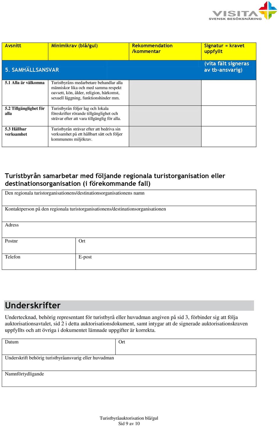 2 Tillgänglighet för alla 5.3 Hållbar verksamhet Turistbyrån följer lag och lokala föreskrifter rörande tillgänglighet och strävar efter att vara tillgänglig för alla.