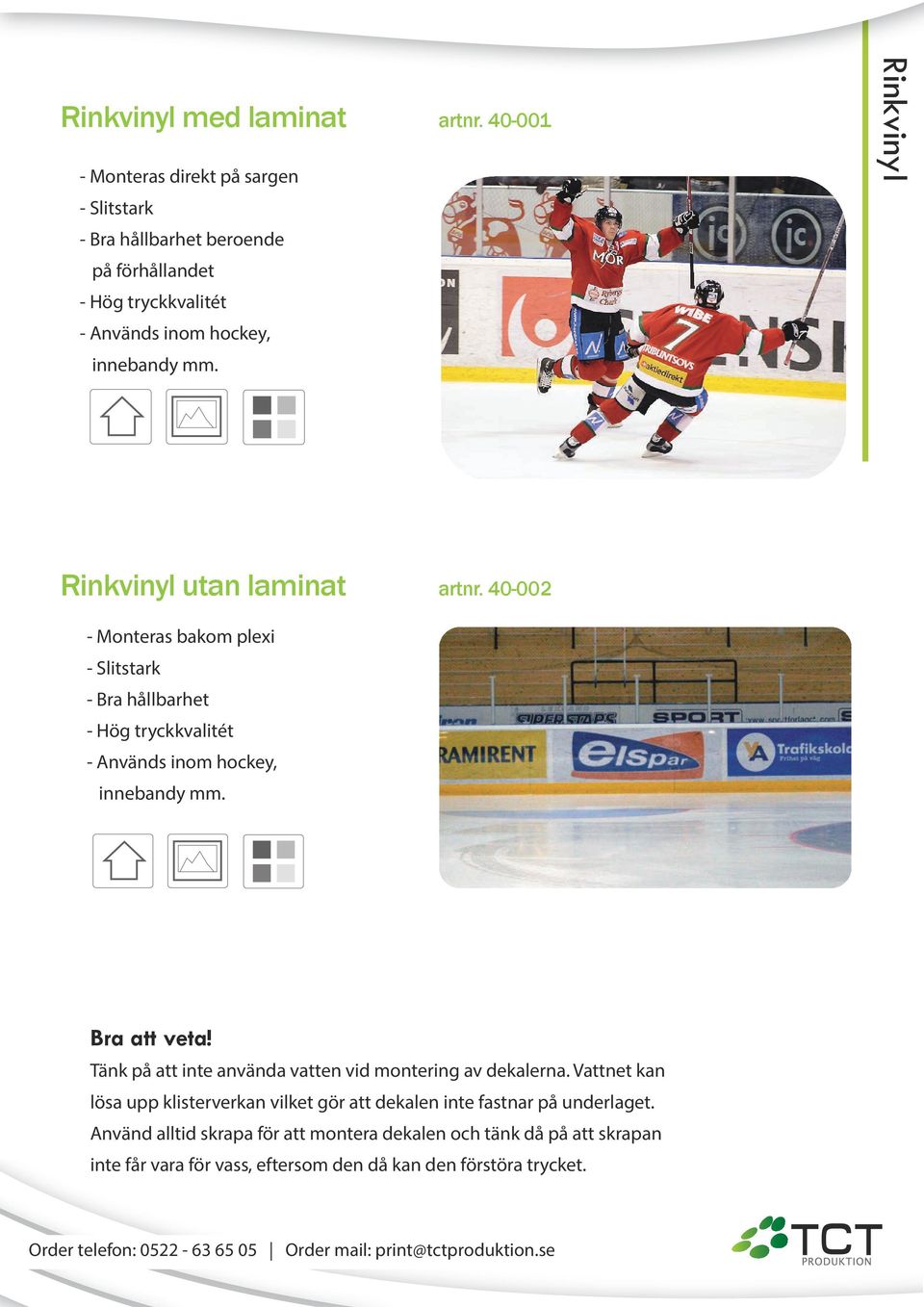 Rinkvinyl Rinkvinyl utan laminat artnr. 40-002 - Monteras bakom plexi - Slitstark - Bra hållbarhet - Hög tryckkvalitét - Används inom hockey, innebandy mm. Bra att veta!