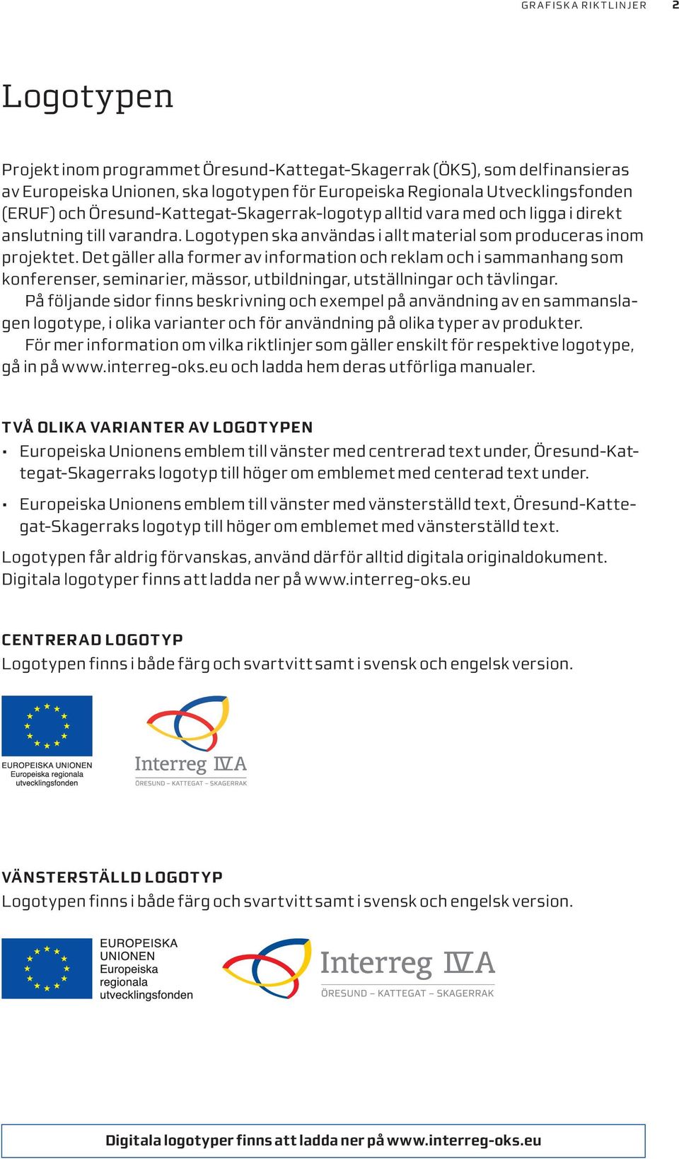 Det gäller alla former av information och reklam och i sammanhang som konferenser, seminarier, mässor, utbildningar, utställningar och tävlingar.