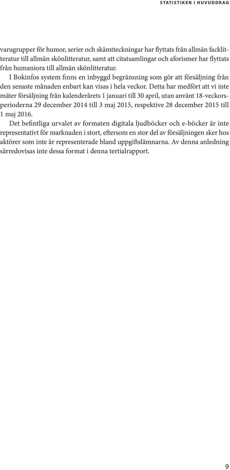 Detta har medfo rt att vi inte ma ter fo rsa ljning från kalenderårets 1 januari till 30 april, utan anva nt 18-veckorsperioderna 29 december 2014 till 3 maj 2015, respektive 28 december 2015 till 1