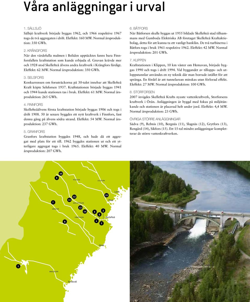 Gruvan krävde mer och 1928 stod Skellefteå älvens andra kraftverk i Krångfors färdigt. Eleffekt: 62 MW. Normal årsproduktion: 35