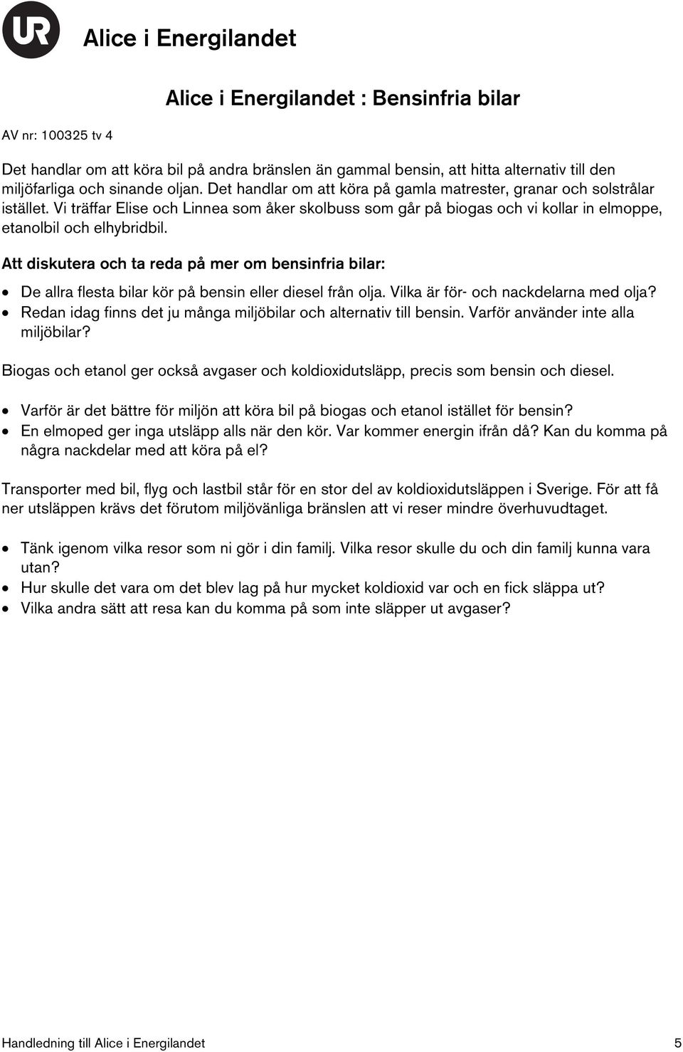 Att diskutera och ta reda på mer om bensinfria bilar: De allra flesta bilar kör på bensin eller diesel från olja. Vilka är för- och nackdelarna med olja?