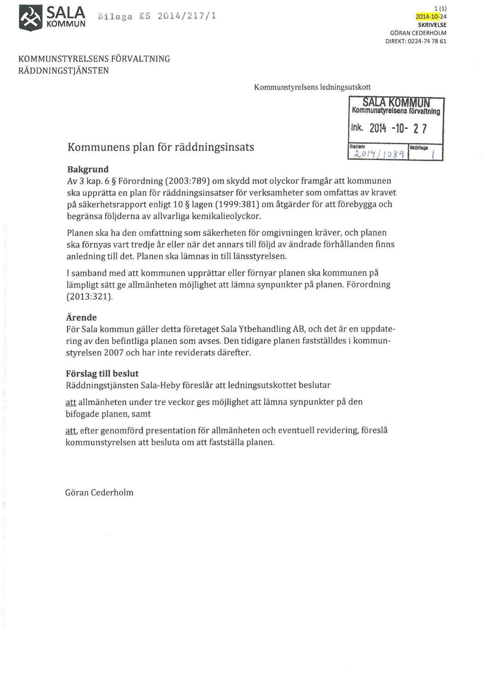 6 Förordning (2003:789) om skydd mot olyckor framgår att kommunen ska upprätta en plan för räddningsinsatser för verksamheter som omfattas av kravet på säkerhetsrapport enligt 10 lagen (1999:381) om