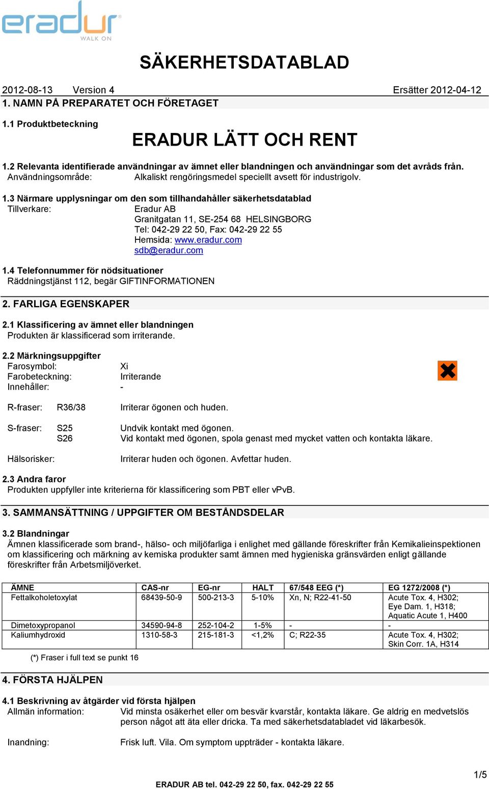3 Närmare upplysningar om den som tillhandahåller säkerhetsdatablad Tillverkare: Eradur AB Granitgatan 11, SE-254 68 HELSINGBORG Tel: 042-29 22 50, Fax: 042-29 22 55 Hemsida: www.eradur.