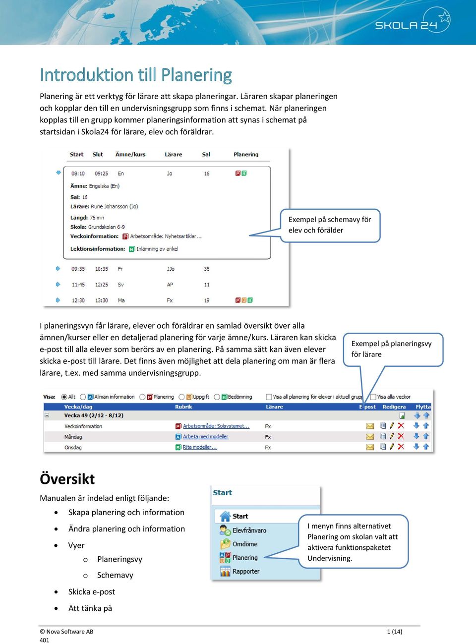 Exempel på schemavy för elev och förälder I planeringsvyn får lärare, elever och föräldrar en samlad översikt över alla ämnen/kurser eller en detaljerad planering för varje ämne/kurs.