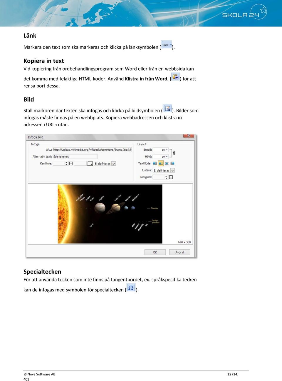 Använd Klistra in från Word, ( rensa bort dessa. ) för att Bild Ställ markören där texten ska infogas och klicka på bildsymbolen ( ).