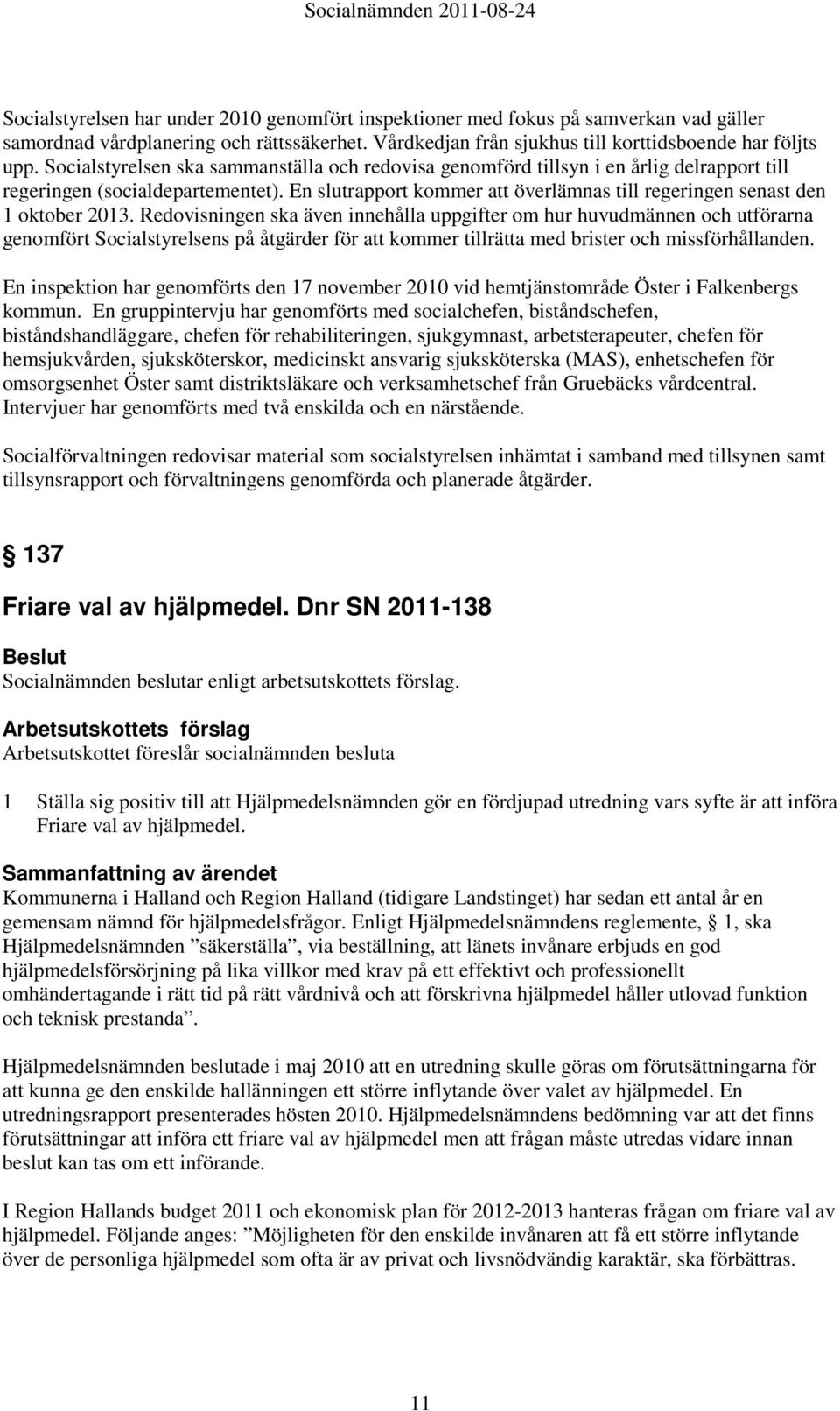 En slutrapport kommer att överlämnas till regeringen senast den 1 oktober 2013.