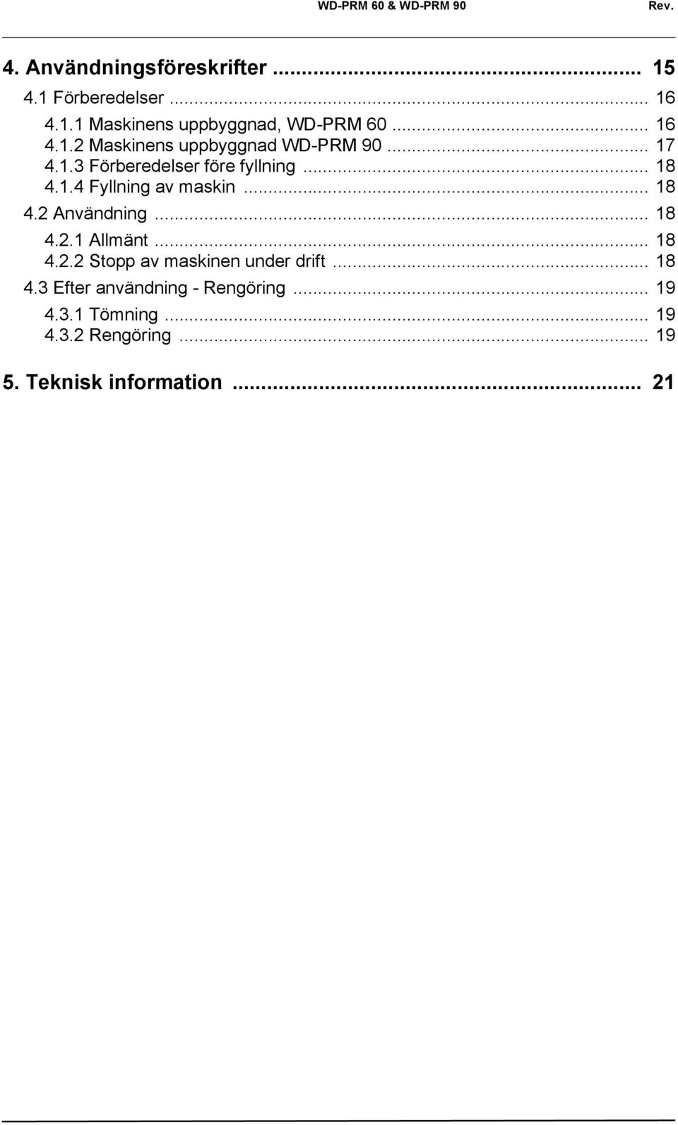 .. 18 4.2 Användning... 18 4.2.1 Allmänt... 18 4.2.2 Stopp av maskinen under drift... 18 4.3 Efter användning - Rengöring.