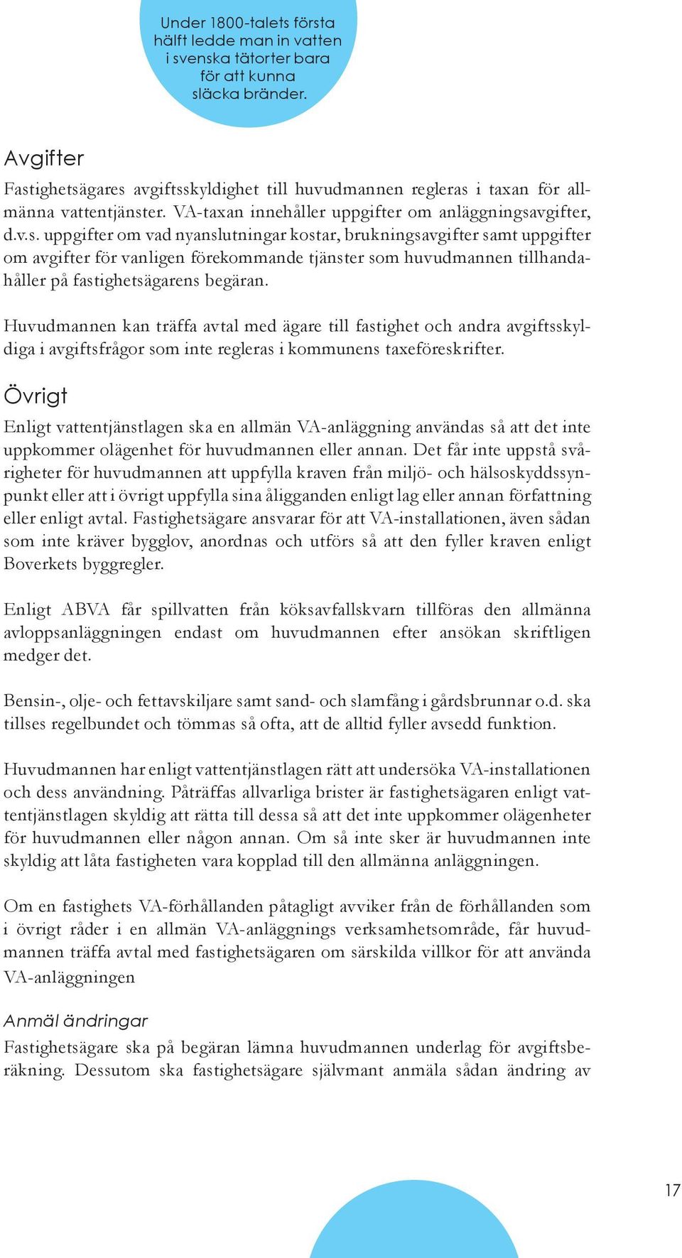 Huvudmannen kan träffa avtal med ägare till fastighet och andra avgiftsskyldiga i avgiftsfrågor som inte regleras i kommunens taxeföreskrifter.