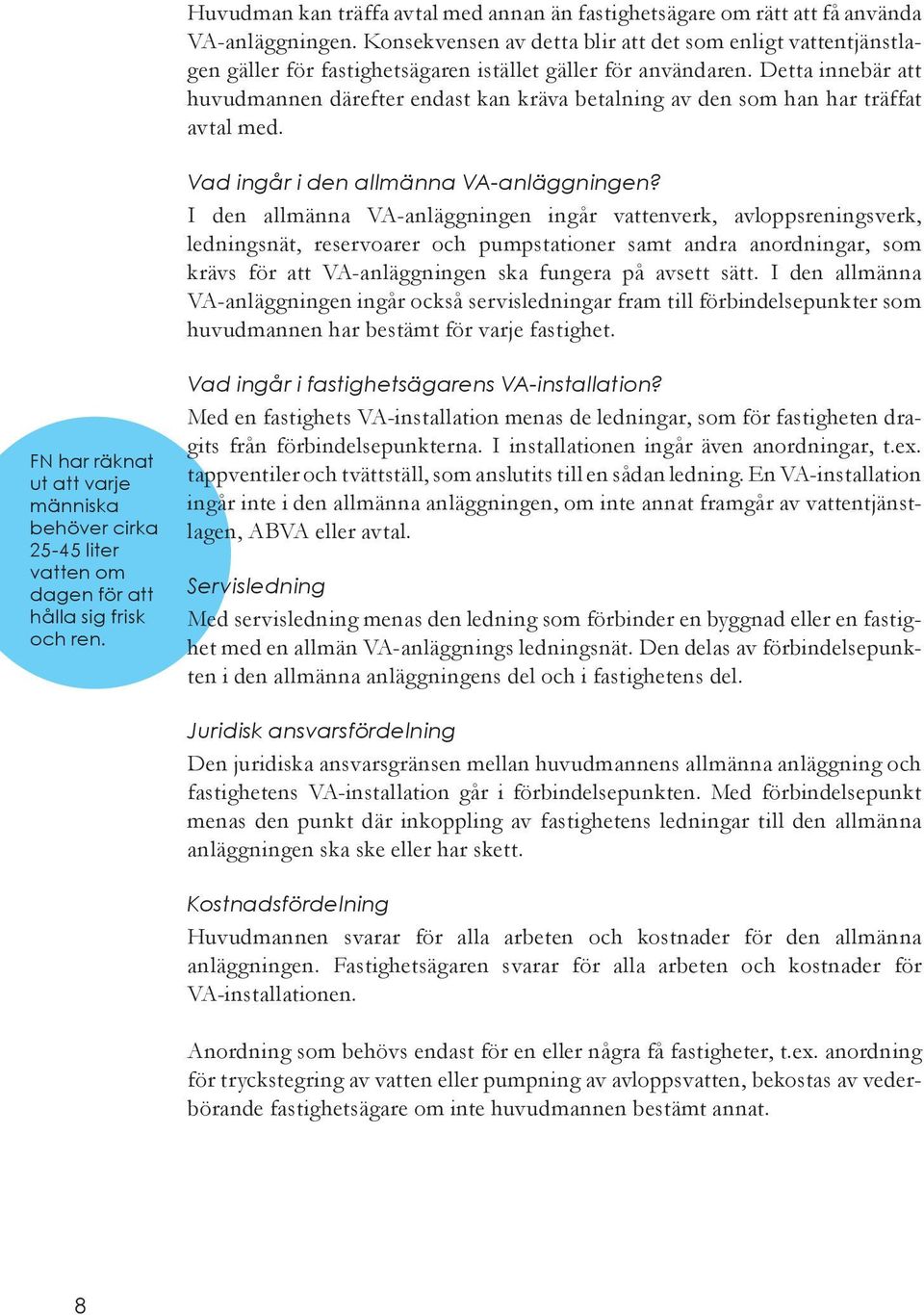 Detta innebär att huvudmannen därefter endast kan kräva betalning av den som han har träffat avtal med. Vad ingår i den allmänna VA-anläggningen?