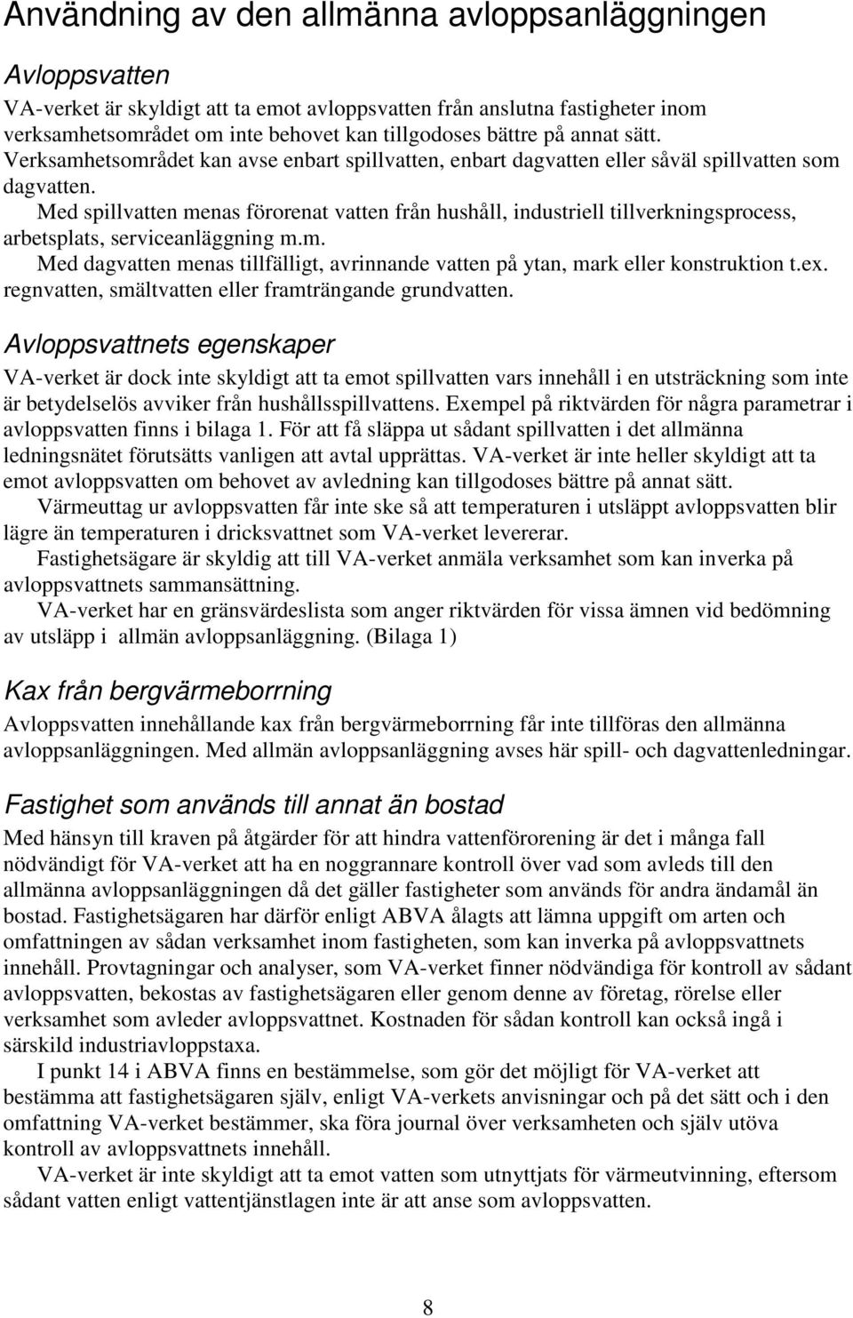 Med spillvatten menas förorenat vatten från hushåll, industriell tillverkningsprocess, arbetsplats, serviceanläggning m.m. Med dagvatten menas tillfälligt, avrinnande vatten på ytan, mark eller konstruktion t.