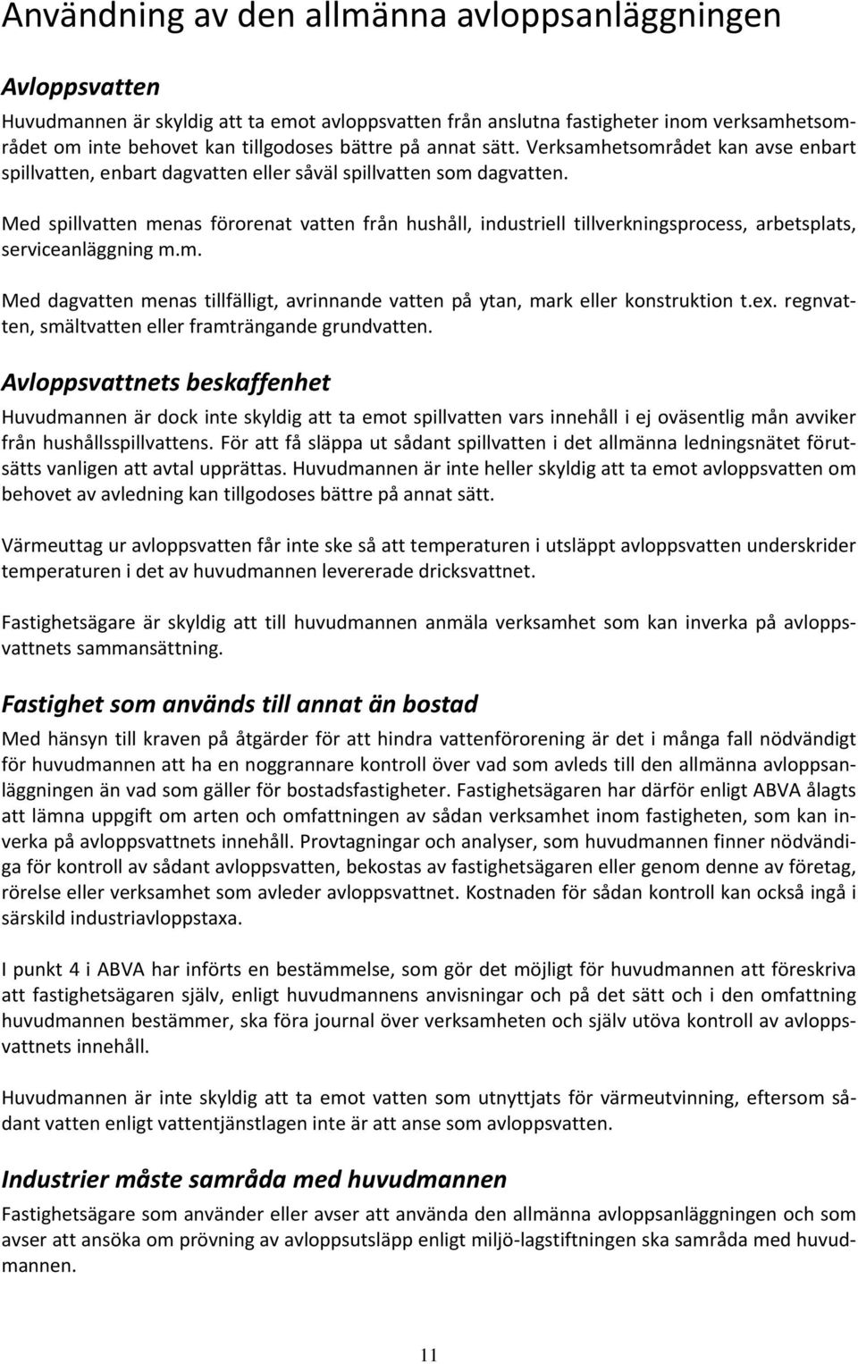 Med spillvatten menas förorenat vatten från hushåll, industriell tillverkningsprocess, arbetsplats, serviceanläggning m.m. Med dagvatten menas tillfälligt, avrinnande vatten på ytan, mark eller konstruktion t.