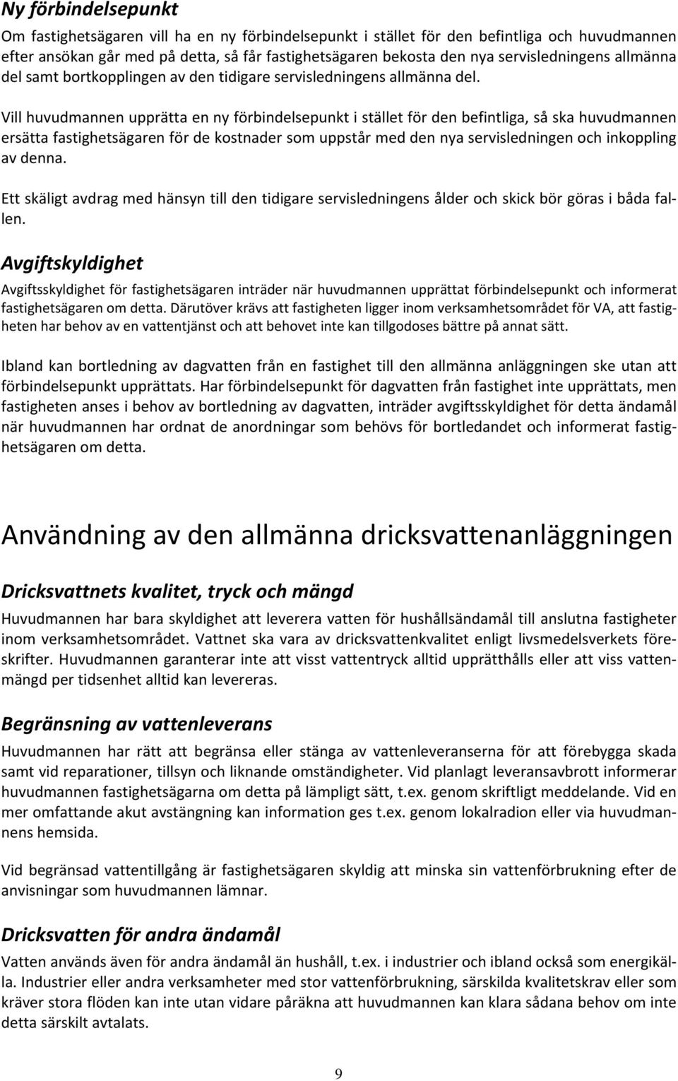 Vill huvudmannen upprätta en ny förbindelsepunkt i stället för den befintliga, så ska huvudmannen ersätta fastighetsägaren för de kostnader som uppstår med den nya servisledningen och inkoppling av