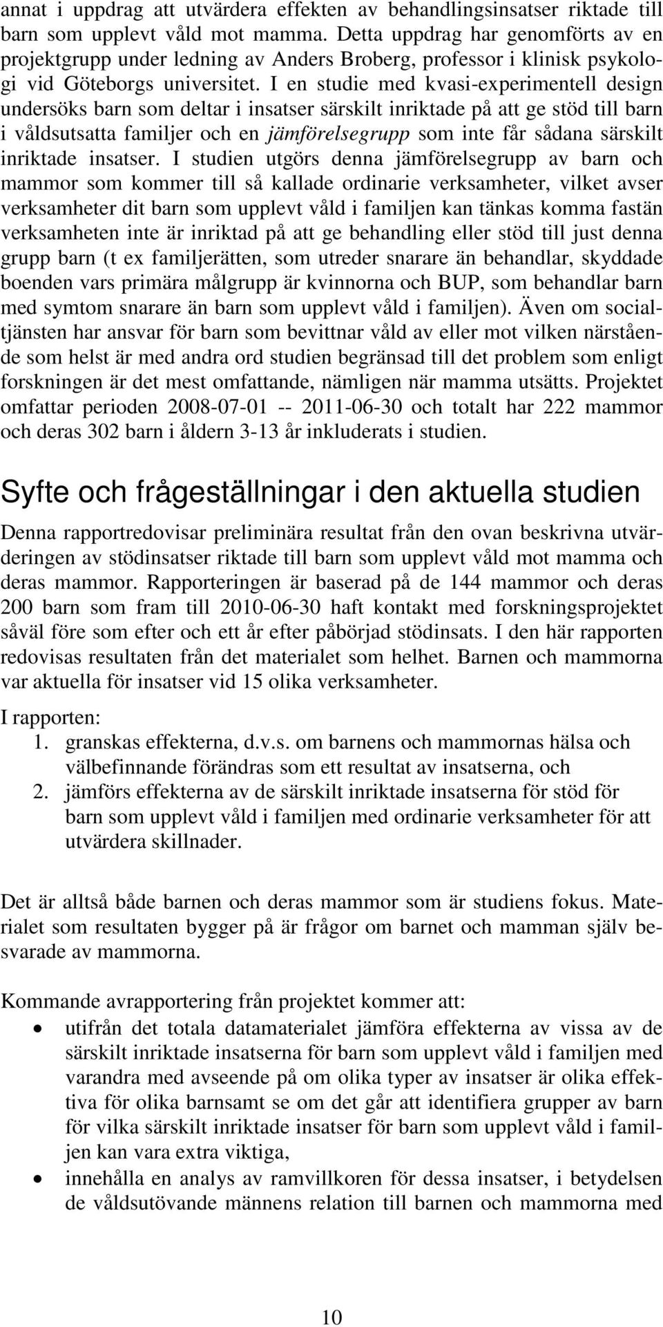 I en studie med kvasi-experimentell design undersöks barn som deltar i iatser särskilt inriktade på att ge stöd till barn i våldsutsatta familjer och en jämförelsegrupp som inte får sådana särskilt