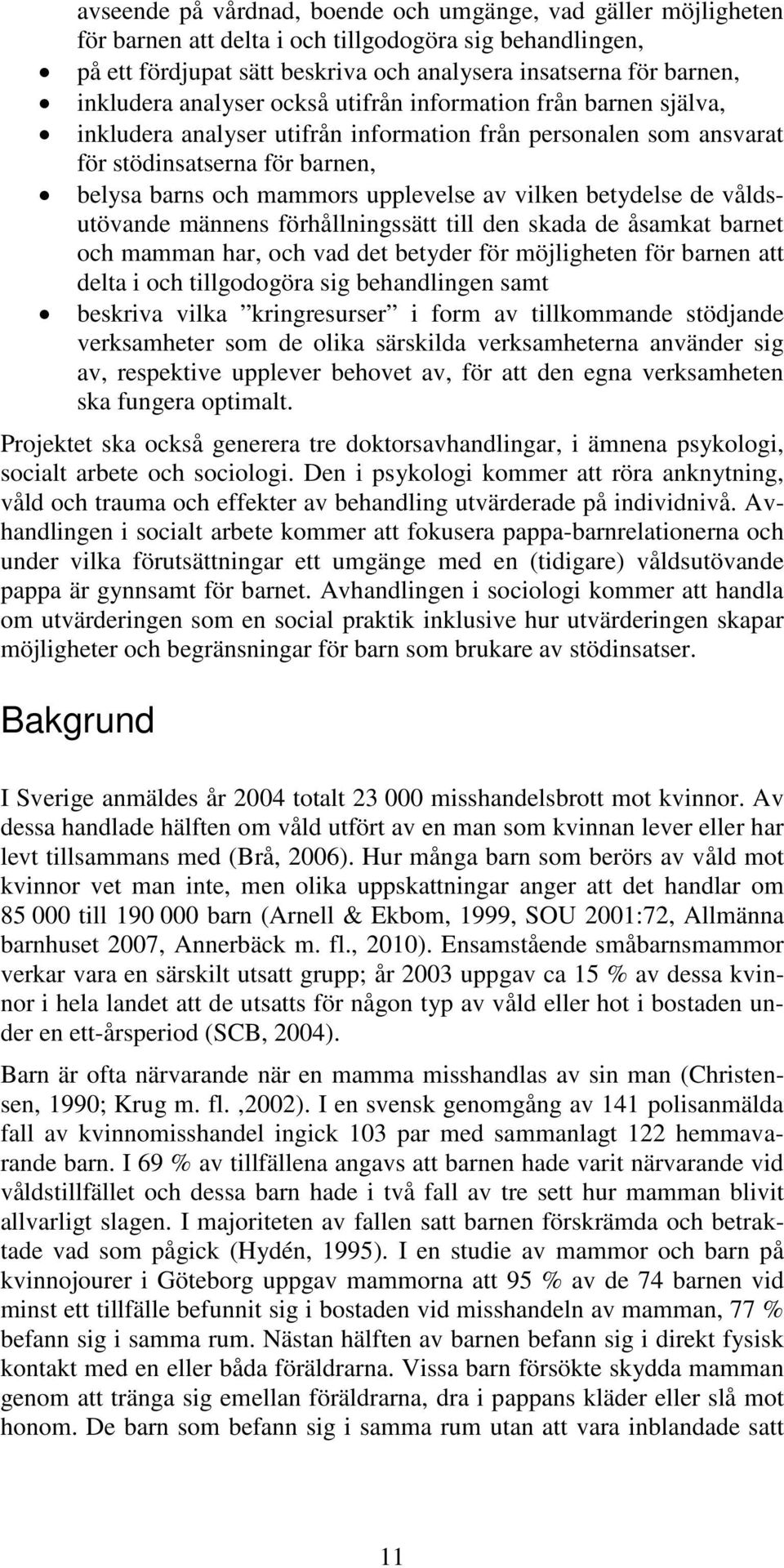 betydelse de våldsutövande männe förhållningssätt till den skada de åsamkat barnet och mamman har, och vad det betyder för möjligheten för barnen att delta i och tillgodogöra sig behandlingen samt