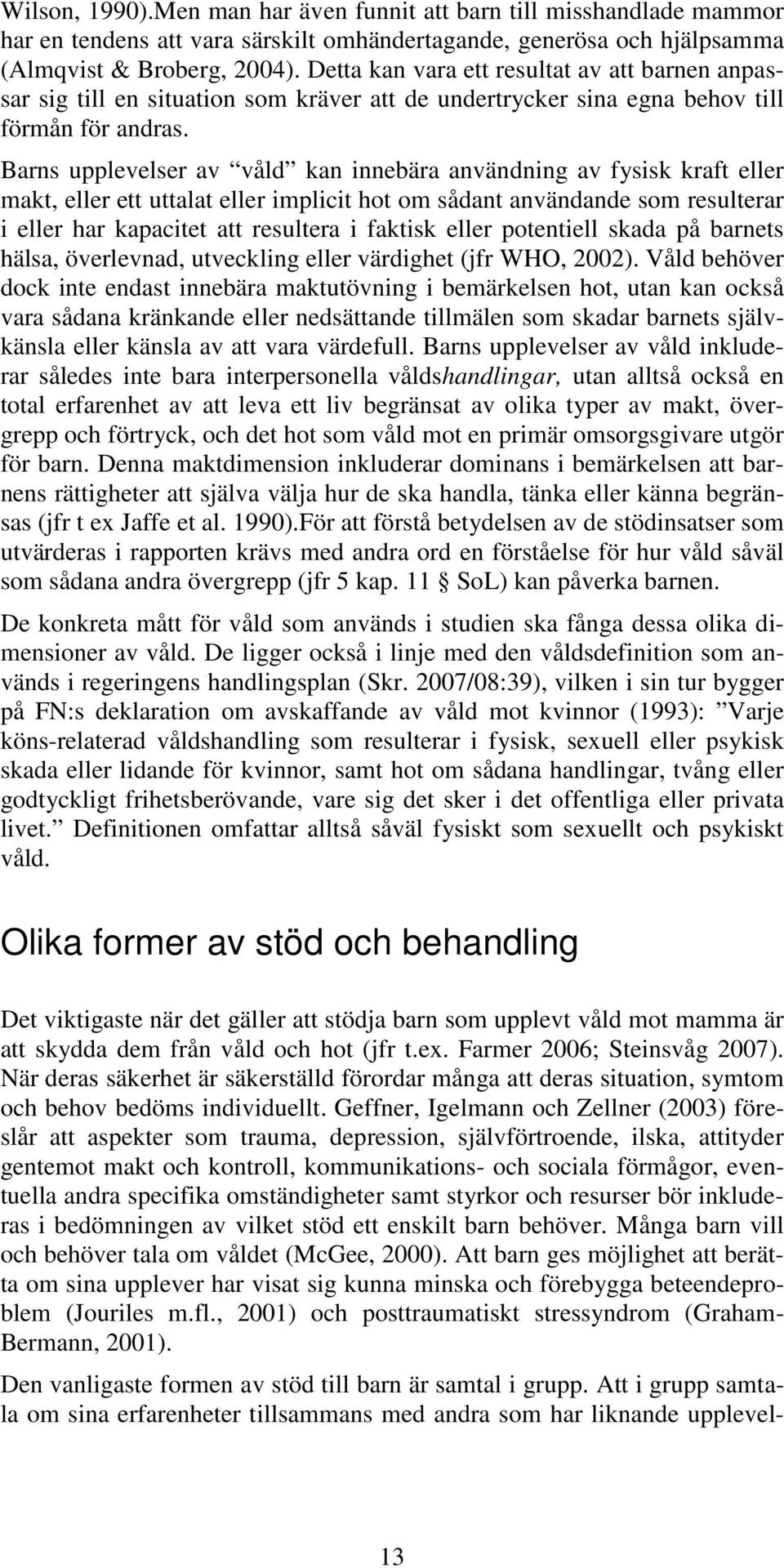 Bar upplevelser av våld kan innebära användning av fysisk kraft eller makt, eller ett uttalat eller implicit hot om sådant användande som resulterar i eller har kapacitet att resultera i faktisk