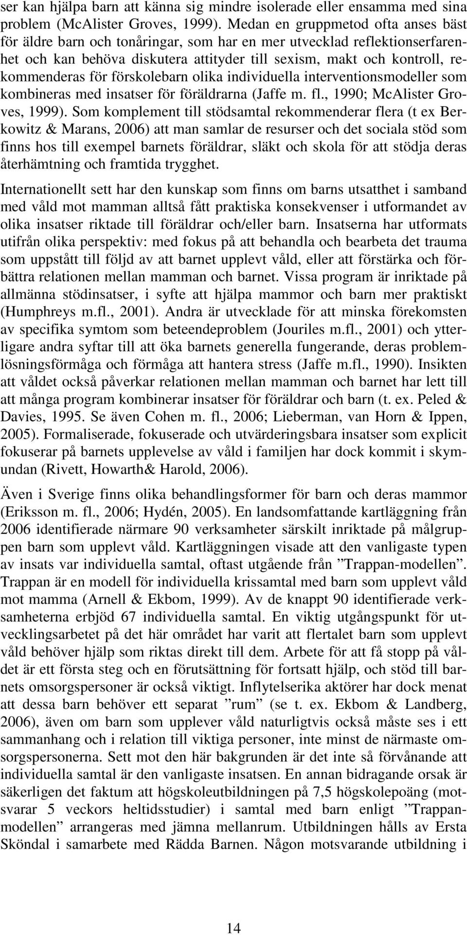 förskolebarn olika individuella interventiomodeller som kombineras med iatser för föräldrarna (Jaffe m. fl., 1990; McAlister Groves, 1999).