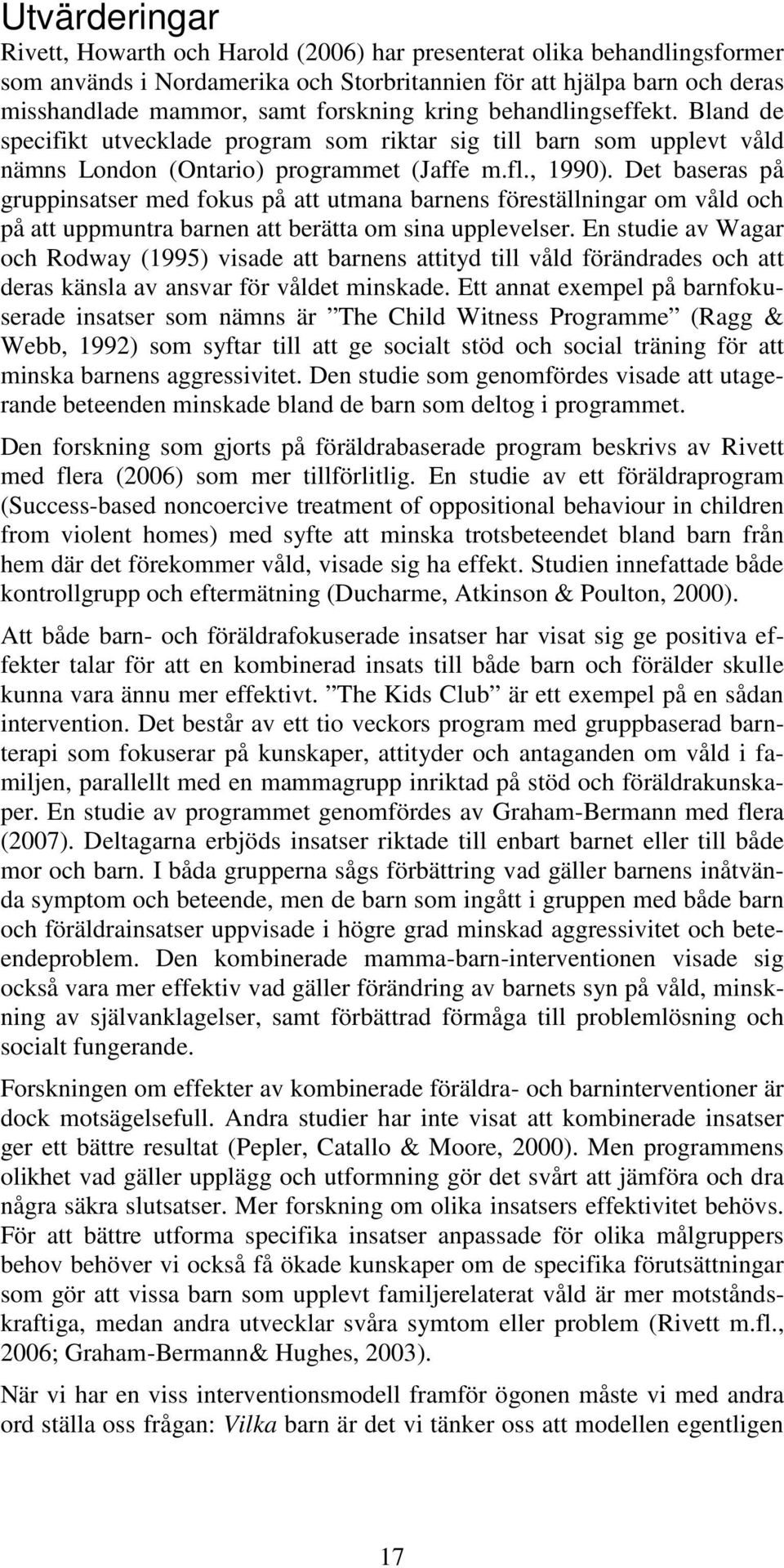 Det baseras på gruppiatser med fokus på att utmana barne föreställningar om våld och på att uppmuntra barnen att berätta om sina upplevelser.