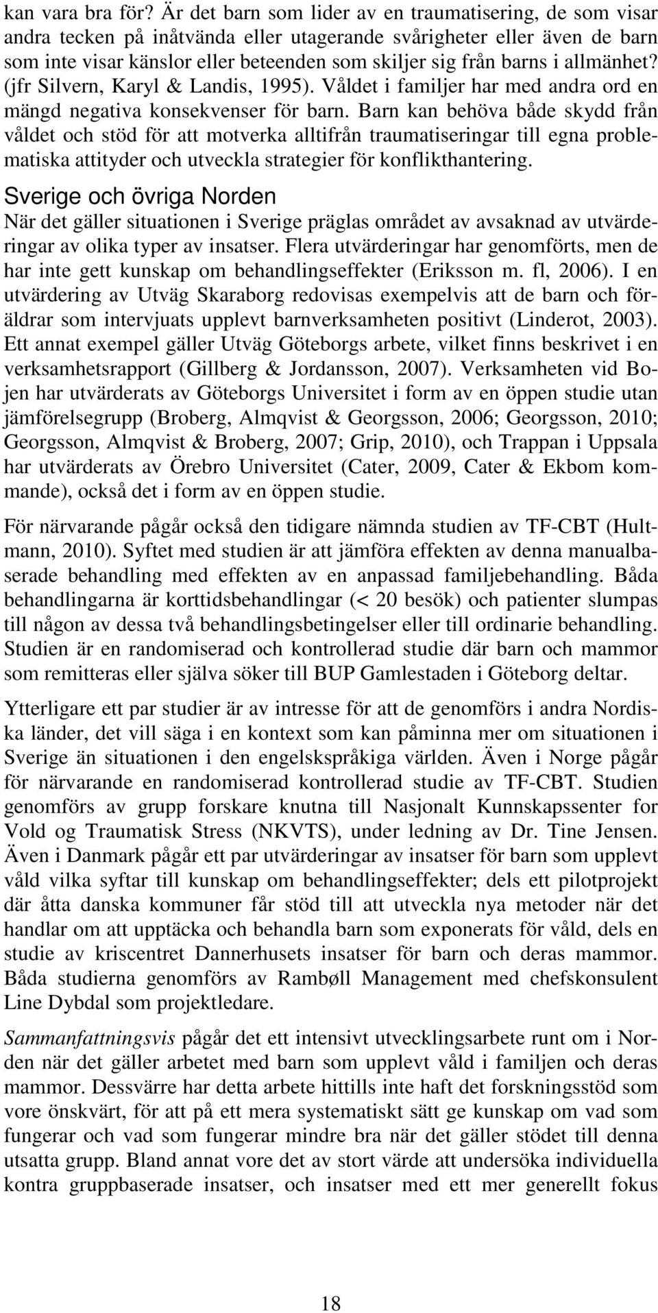 allmänhet? (jfr Silvern, Karyl & Landis, 1995). Våldet i familjer har med andra ord en mängd negativa koekveer för barn.