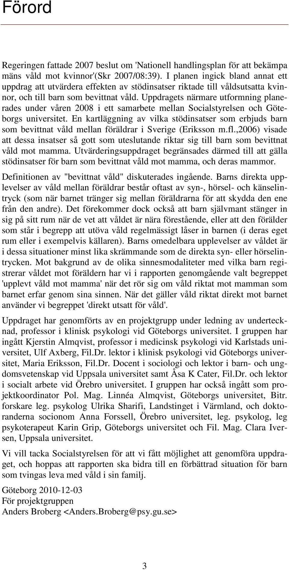 Uppdragets närmare utformning planerades under våren 2008 i ett samarbete mellan Socialstyrelsen och Göteborgs universitet.