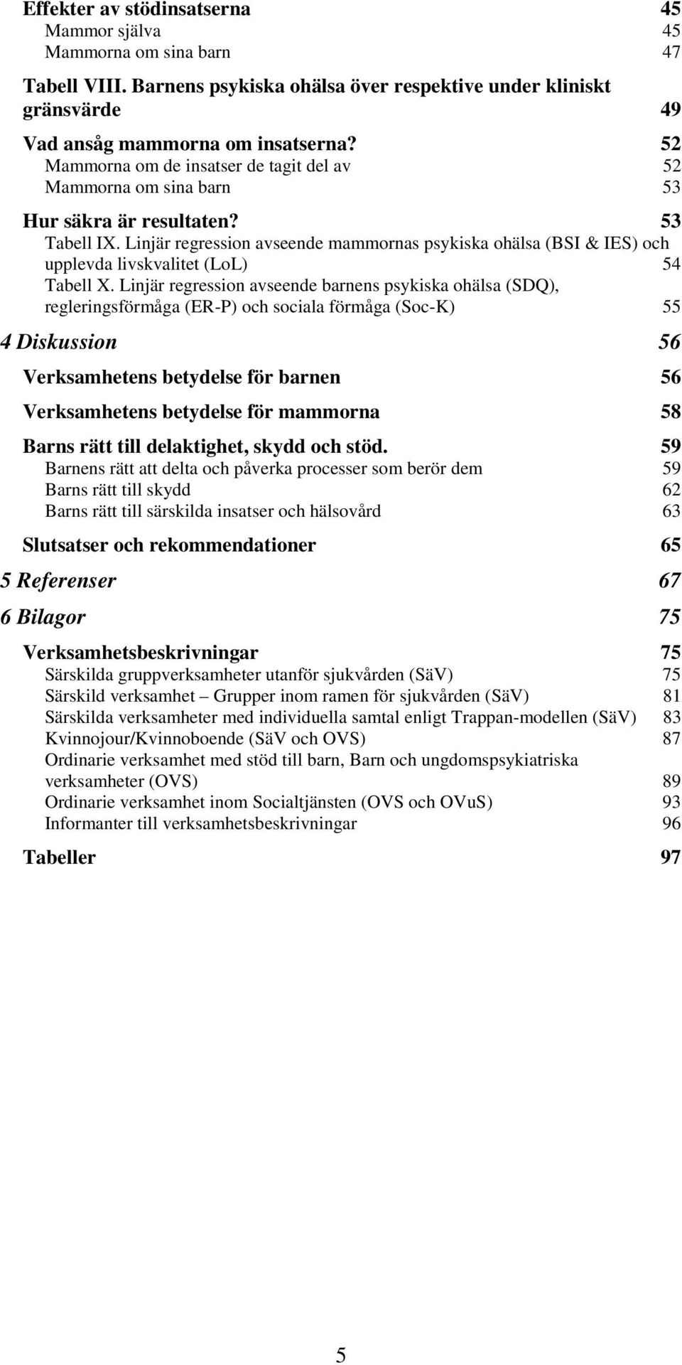 Linjär regression avseende mammornas psykiska ohälsa (BSI & IES) och upplevda livskvalitet (LoL) 54 Tabell X.
