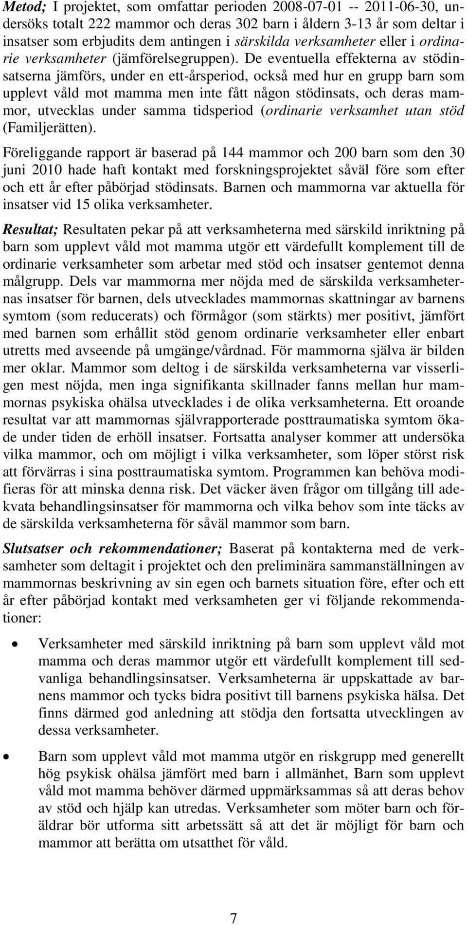 De eventuella effekterna av stödiatserna jämförs, under en ett-årsperiod, också med hur en grupp barn som upplevt våld mot mamma men inte fått någon stödiats, och deras mammor, utvecklas under samma