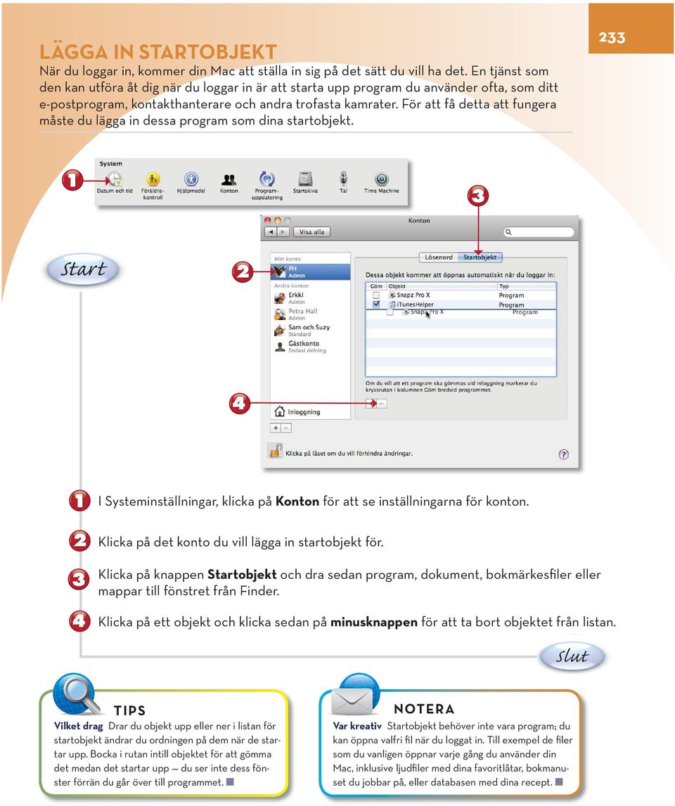 För att få detta att fungera måste du lägga in dessa program som dina startobjekt. 233 Start I Systeminställningar, klicka på Konton för att se inställningarna för konton.